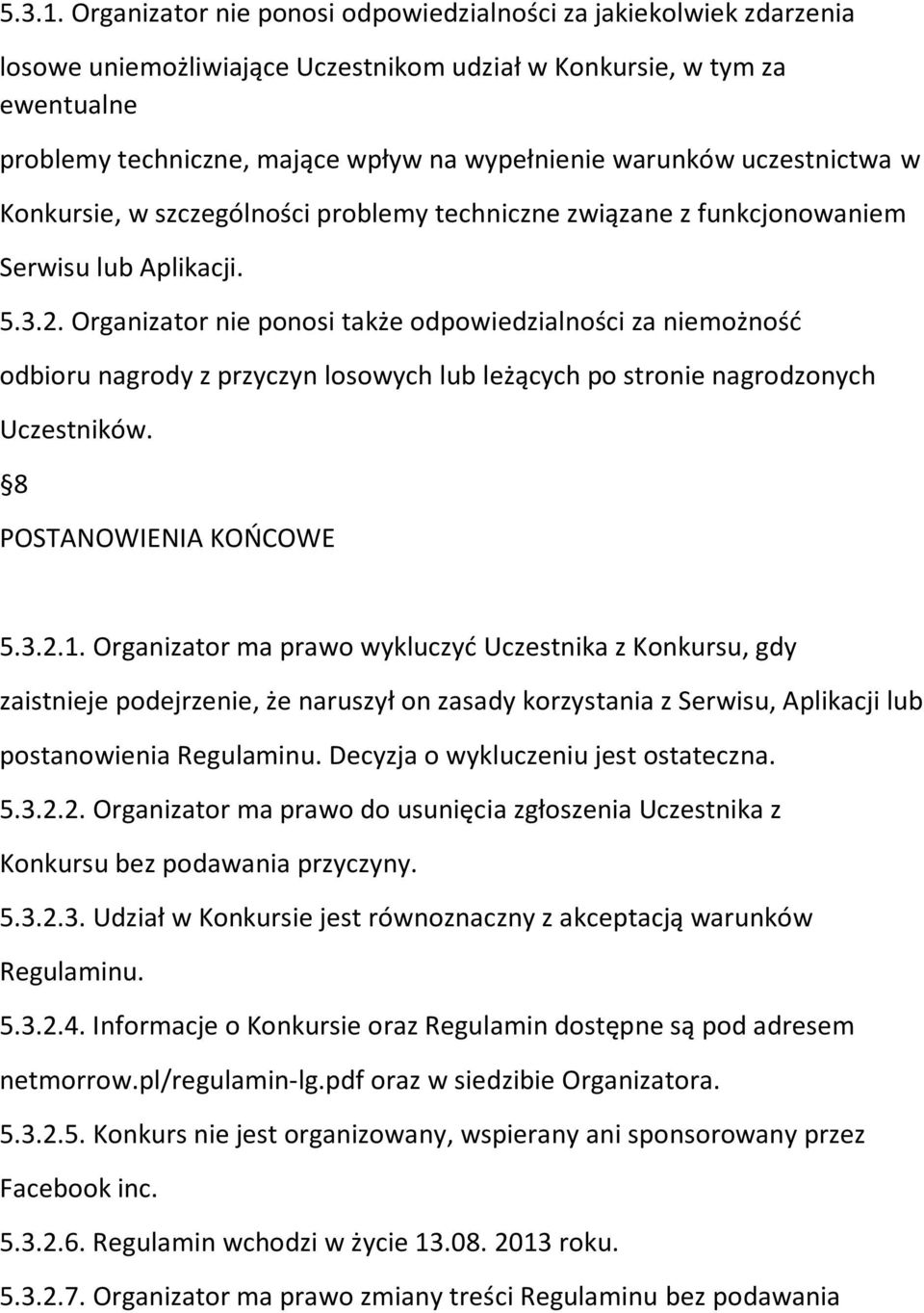 warunków uczestnictwa w Konkursie, w szczególności problemy techniczne związane z funkcjonowaniem Serwisu lub Aplikacji. 5.3.2.