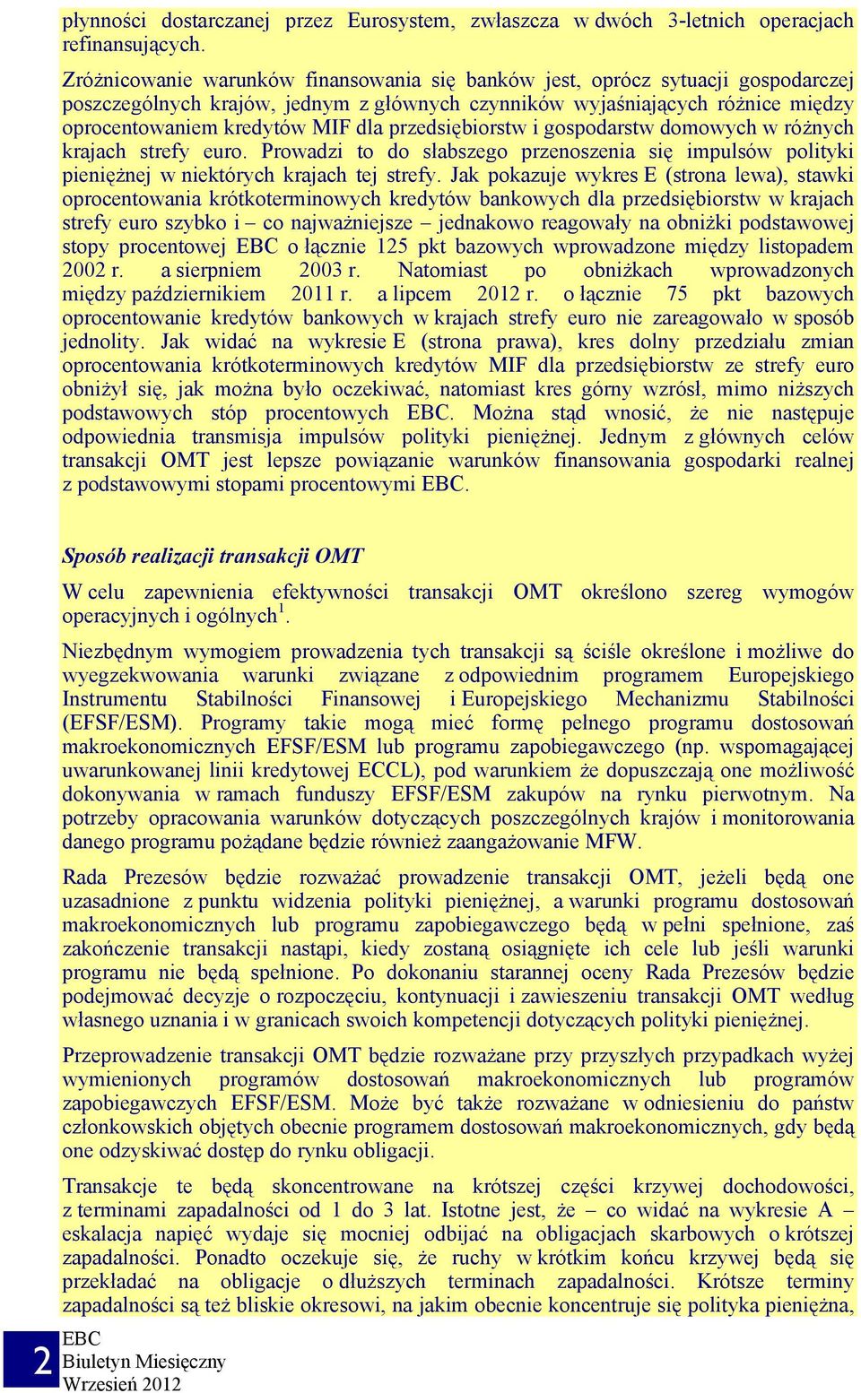 przedsiębiorstw i gospodarstw domowych w różnych krajach strefy euro. Prowadzi to do słabszego przenoszenia się impulsów polityki pieniężnej w niektórych krajach tej strefy.