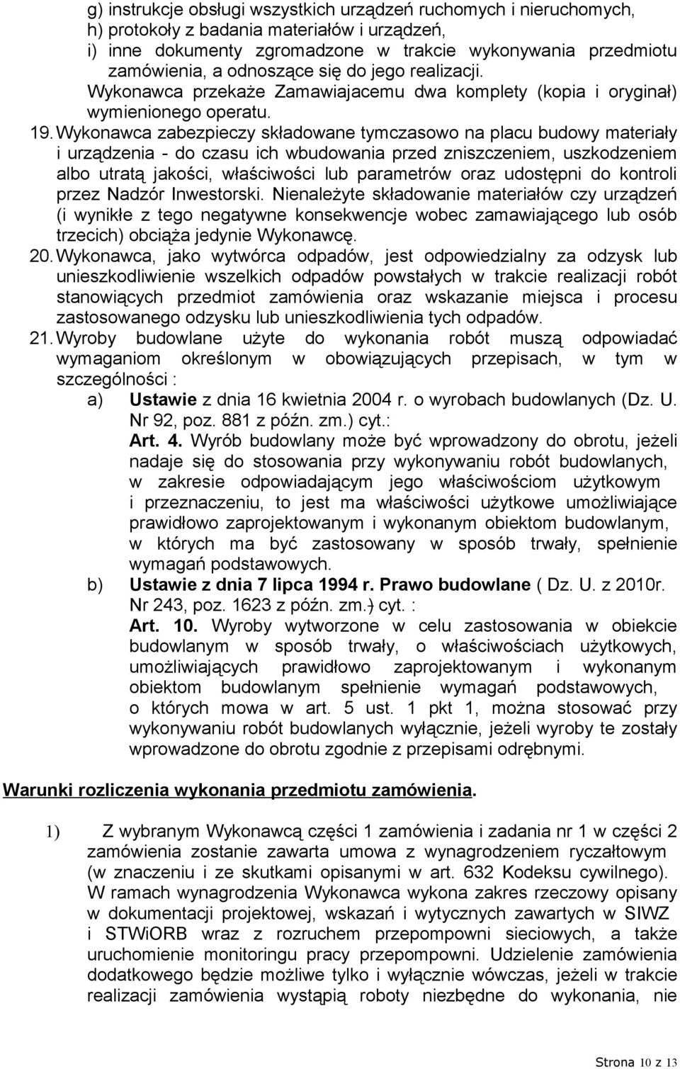 Wykonawca zabezpieczy składowane tymczasowo na placu budowy materiały i urządzenia - do czasu ich wbudowania przed zniszczeniem, uszkodzeniem albo utratą jakości, właściwości lub parametrów oraz