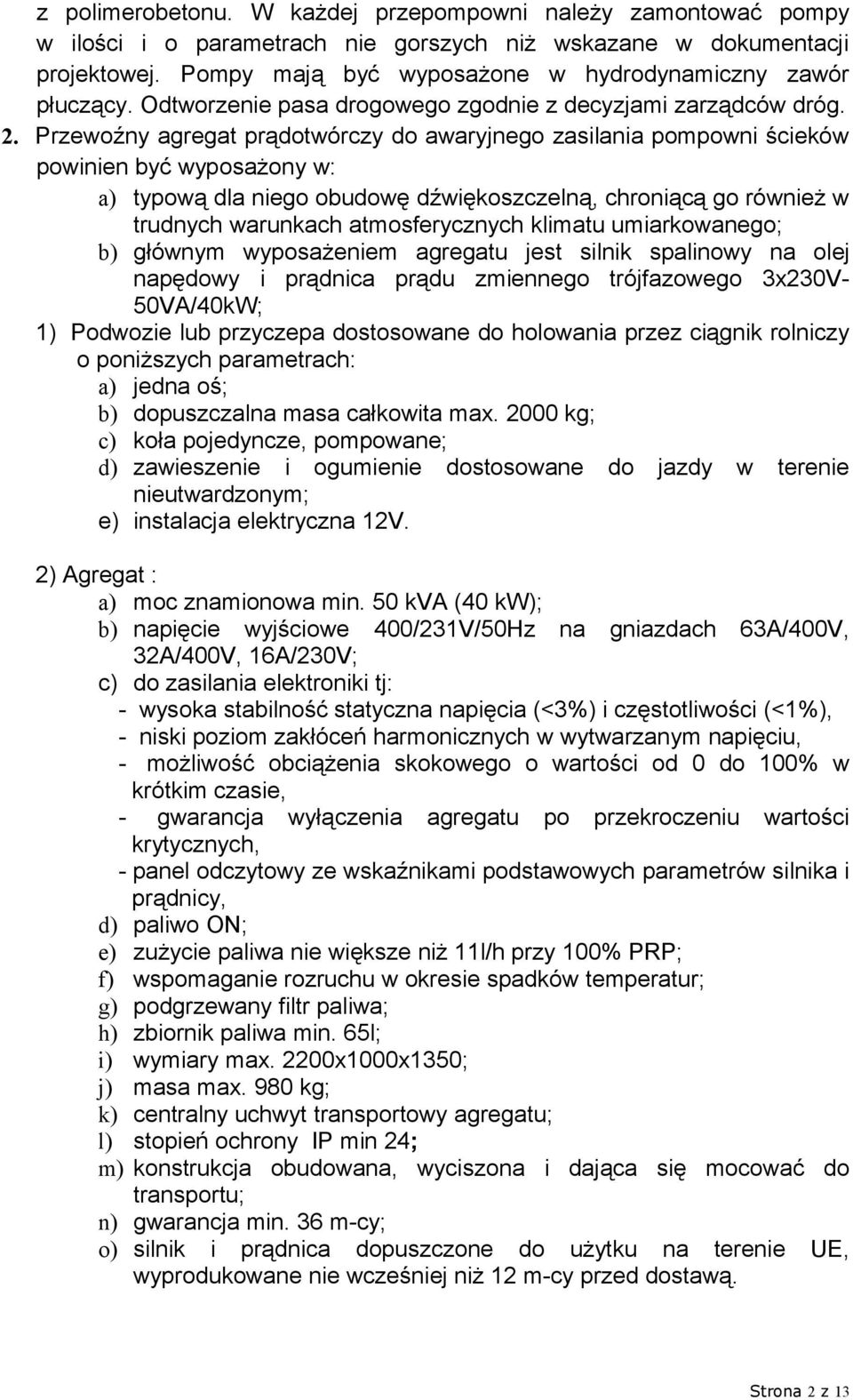 Przewoźny agregat prądotwórczy do awaryjnego zasilania pompowni ścieków powinien być wyposażony w: a) typową dla niego obudowę dźwiękoszczelną, chroniącą go również w trudnych warunkach