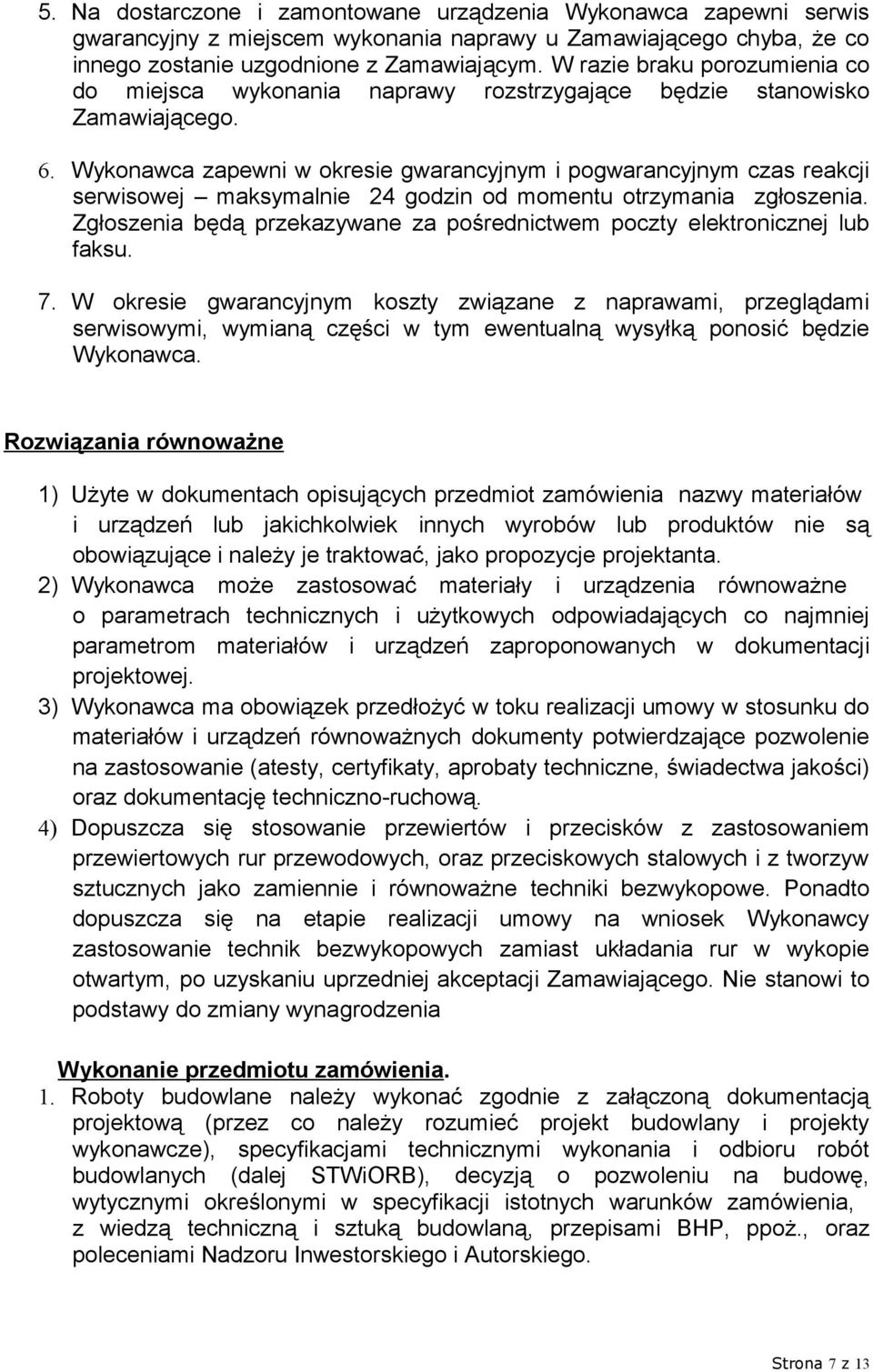 Wykonawca zapewni w okresie gwarancyjnym i pogwarancyjnym czas reakcji serwisowej maksymalnie 24 godzin od momentu otrzymania zgłoszenia.