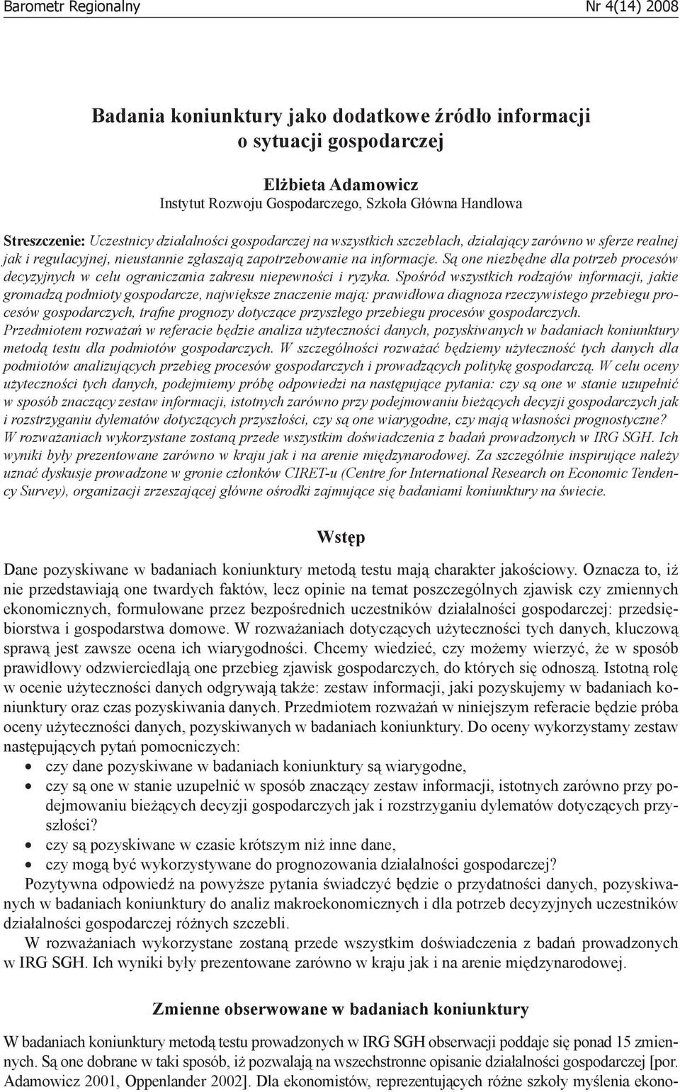Są one niezbędne dla potrzeb procesów decyzyjnych w celu ograniczania zakresu niepewności i ryzyka.