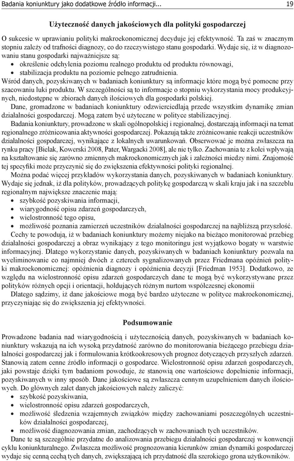 Wydaje się, iż w diagnozowaniu stanu gospodarki najważniejsze są: określenie odchylenia poziomu realnego produktu od produktu równowagi, stabilizacja produktu na poziomie pełnego zatrudnienia.