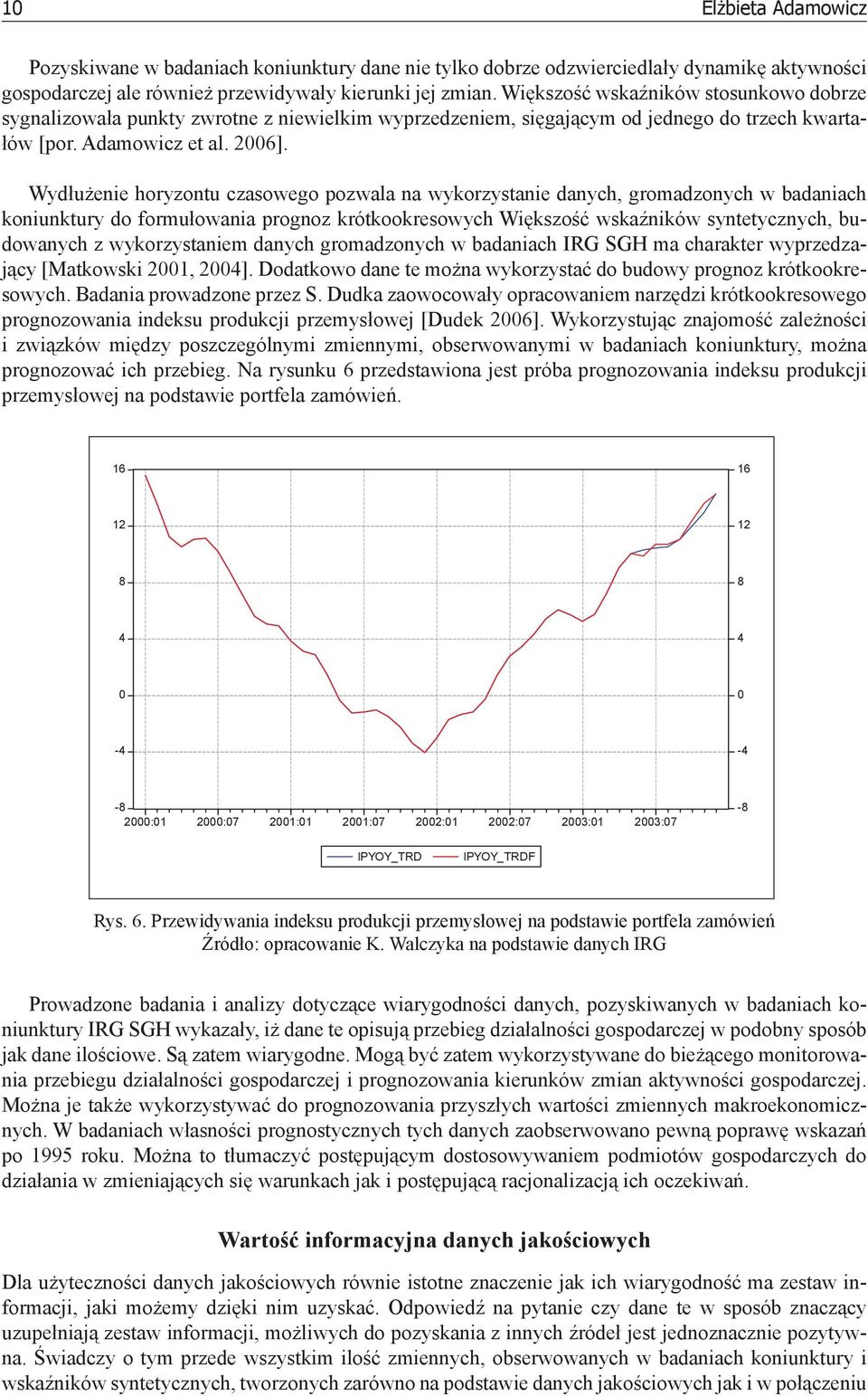 Wydłużenie horyzontu czasowego pozwala na wykorzystanie danych, gromadzonych w badaniach koniunktury do formułowania prognoz krótkookresowych Większość wskaźników syntetycznych, budowanych z