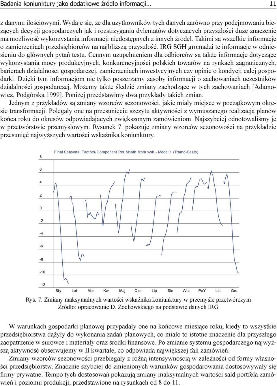 informacji niedostępnych z innych źródeł. Takimi są wszelkie informacje o zamierzeniach przedsiębiorców na najbliższą przyszłość. IRG SGH gromadzi te informacje w odniesieniu do głównych pytań testu.