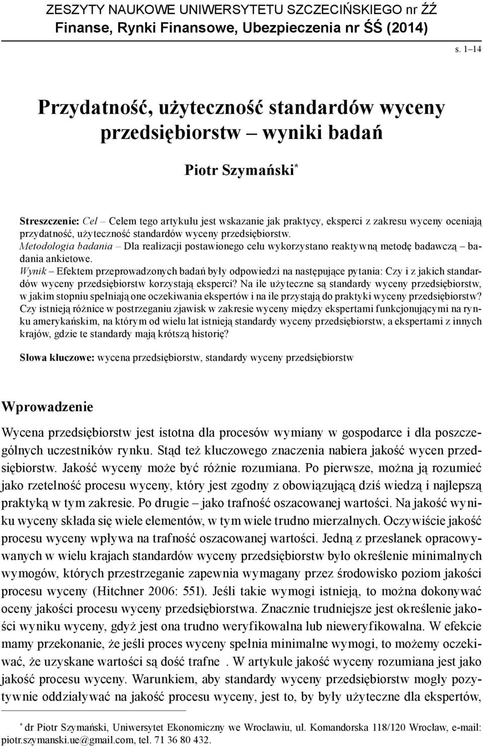 przydatność, użyteczność standardów wyceny przedsiębiorstw. Metodologia badania Dla realizacji postawionego celu wykorzystano reaktywną metodę badawczą badania ankietowe.