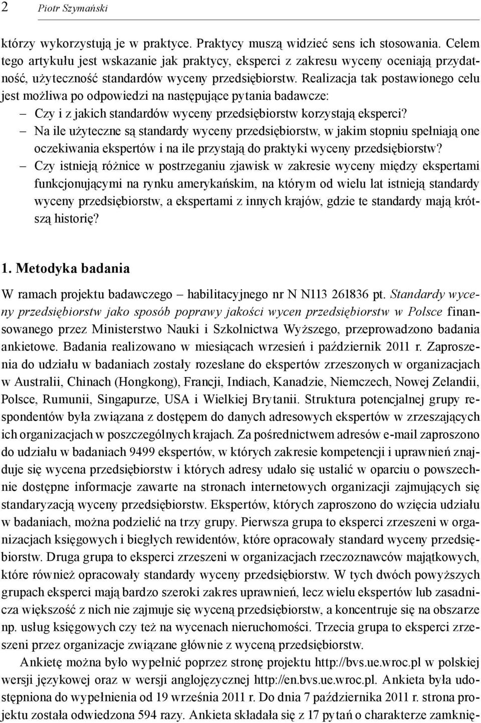 Realizacja tak postawionego celu jest możliwa po odpowiedzi na następujące pytania badawcze: Czy i z jakich standardów wyceny przedsiębiorstw korzystają eksperci?