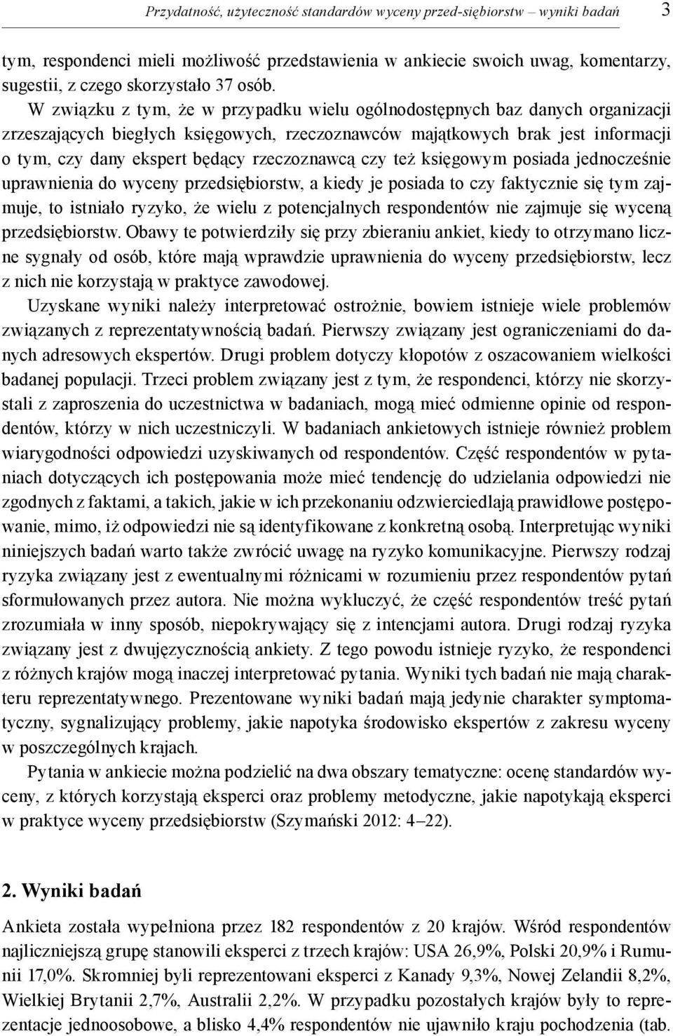 rzeczoznawcą czy też księgowym posiada jednocześnie uprawnienia do wyceny przedsiębiorstw, a kiedy je posiada to czy faktycznie się tym zajmuje, to istniało ryzyko, że wielu z potencjalnych