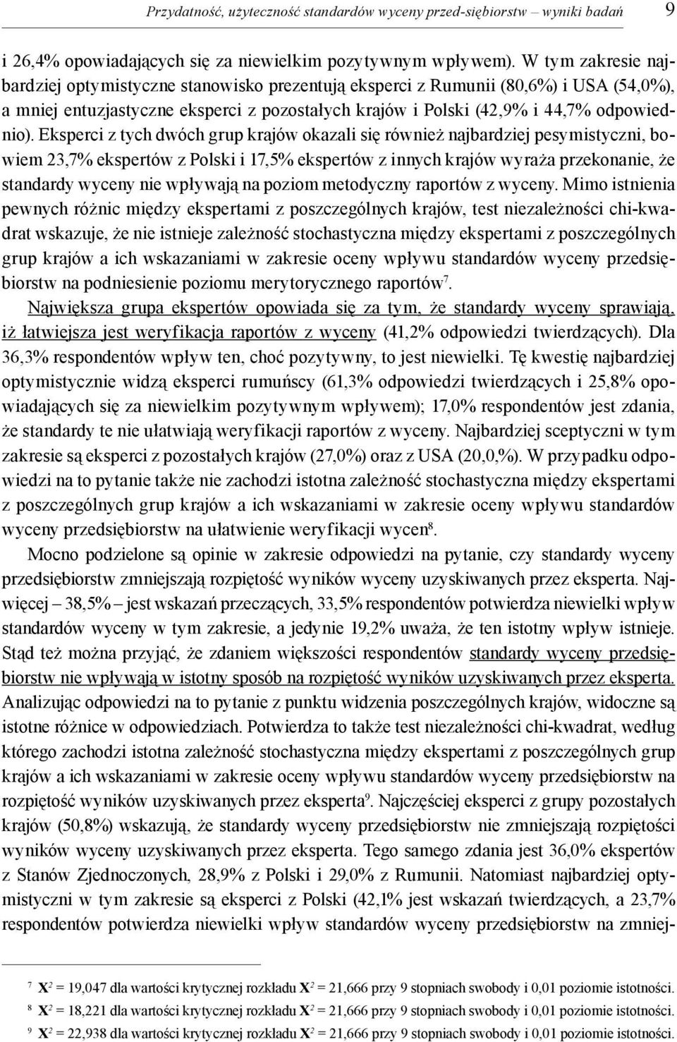 Eksperci z tych dwóch grup krajów okazali się również najbardziej pesymistyczni, bowiem 23,7% ekspertów z Polski i 17,5% ekspertów z innych krajów wyraża przekonanie, że standardy wyceny nie wpływają