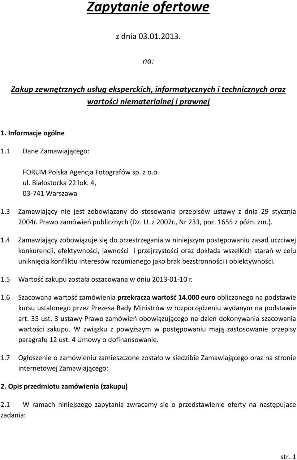 3 Zamawiający nie jest zobowiązany do stosowania przepisów ustawy z dnia 29 stycznia 2004r. Prawo zamówień publicznych (Dz. U. z 2007r., Nr 233, poz. 16