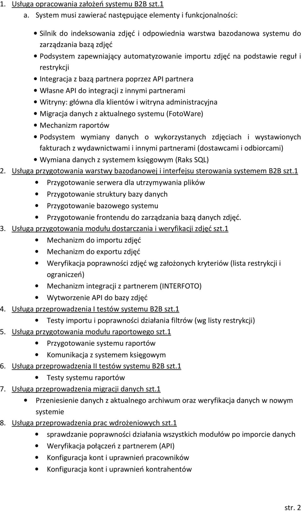 importu zdjęć na podstawie reguł i restrykcji Integracja z bazą partnera poprzez API partnera Własne API do integracji z innymi partnerami Witryny: główna dla klientów i witryna administracyjna