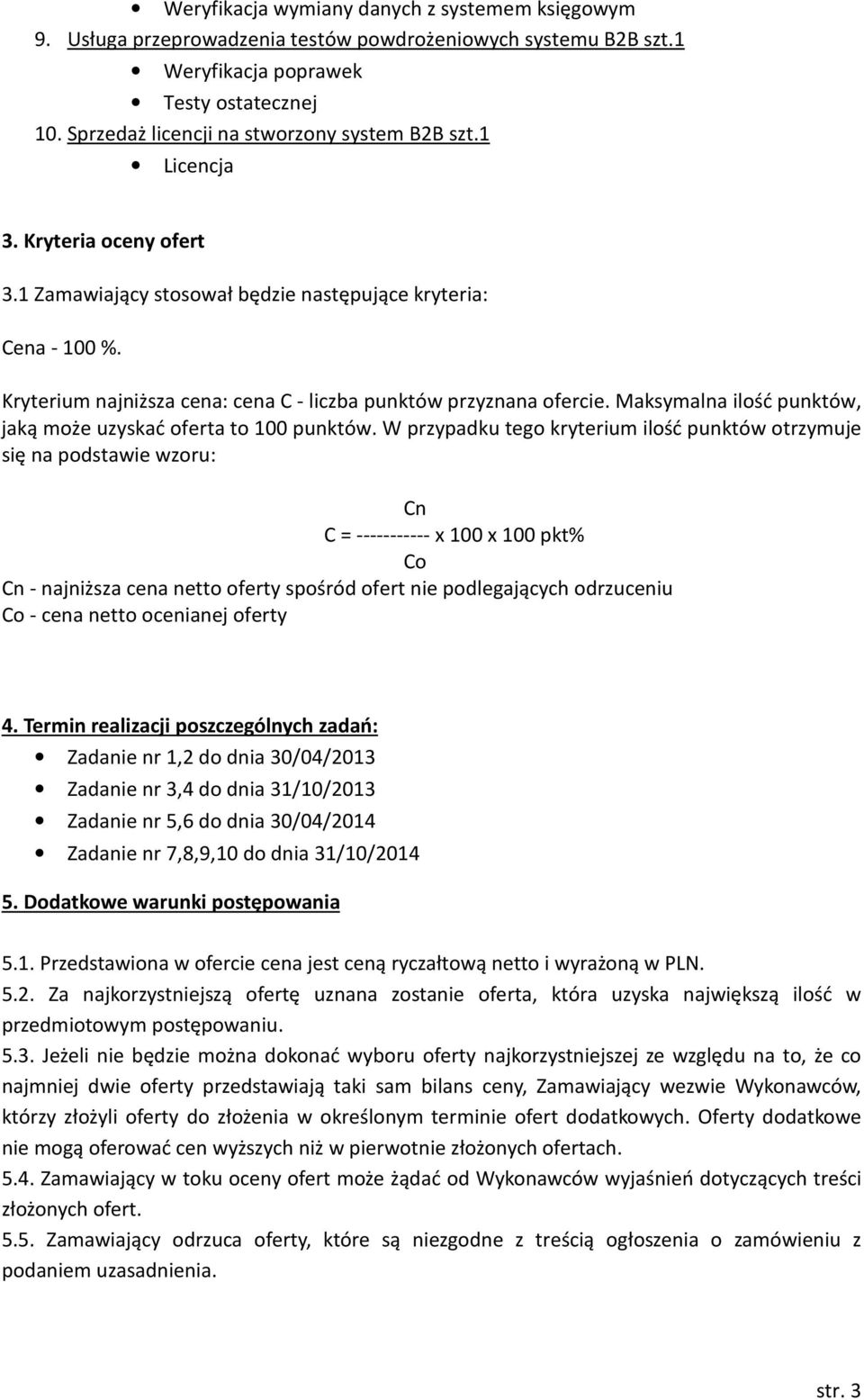 Kryterium najniższa cena: cena C - liczba punktów przyznana ofercie. Maksymalna ilość punktów, jaką może uzyskać oferta to 100 punktów.