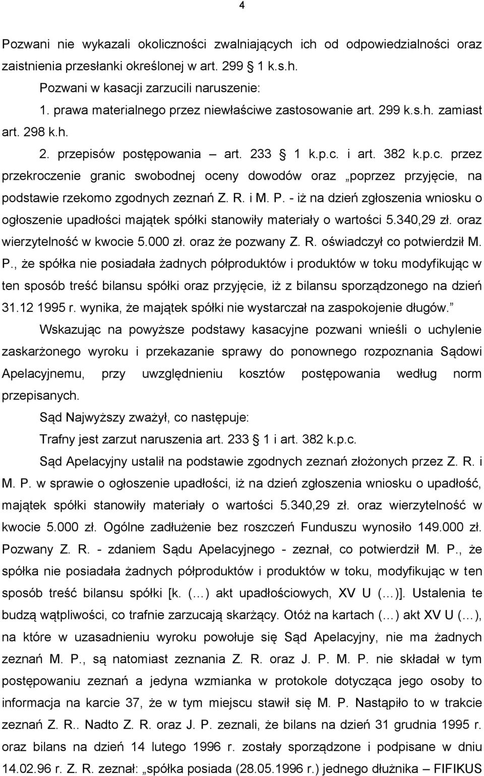 R. i M. P. - iż na dzień zgłoszenia wniosku o ogłoszenie upadłości majątek spółki stanowiły materiały o wartości 5.340,29 zł. oraz wierzytelność w kwocie 5.000 zł. oraz że pozwany Z. R.