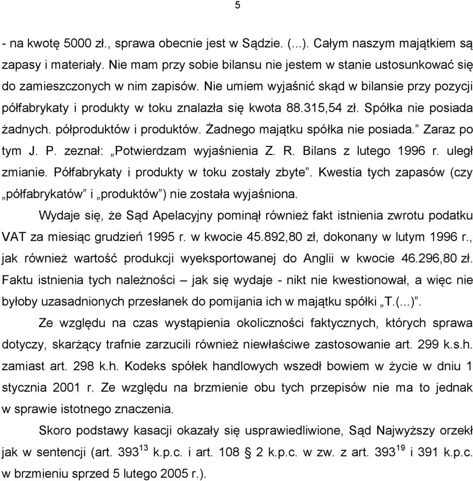 315,54 zł. Spółka nie posiada żadnych. półproduktów i produktów. Żadnego majątku spółka nie posiada. Zaraz po tym J. P. zeznał: Potwierdzam wyjaśnienia Z. R. Bilans z lutego 1996 r. uległ zmianie.