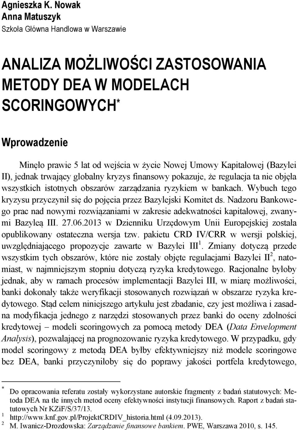 (Bazylei II), jednak trwający globalny kryzys finansowy pokazuje, że regulacja ta nie objęła wszystkich istotnych obszarów zarządzania ryzykiem w bankach.