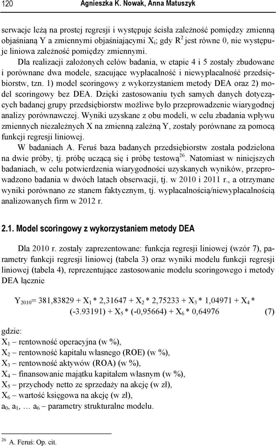 zależność pomiędzy zmiennymi. Dla realizacji założonych celów badania, w etapie 4 i 5 zostały zbudowane i porównane dwa modele, szacujące wypłacalność i niewypłacalność przedsiębiorstw, tzn.