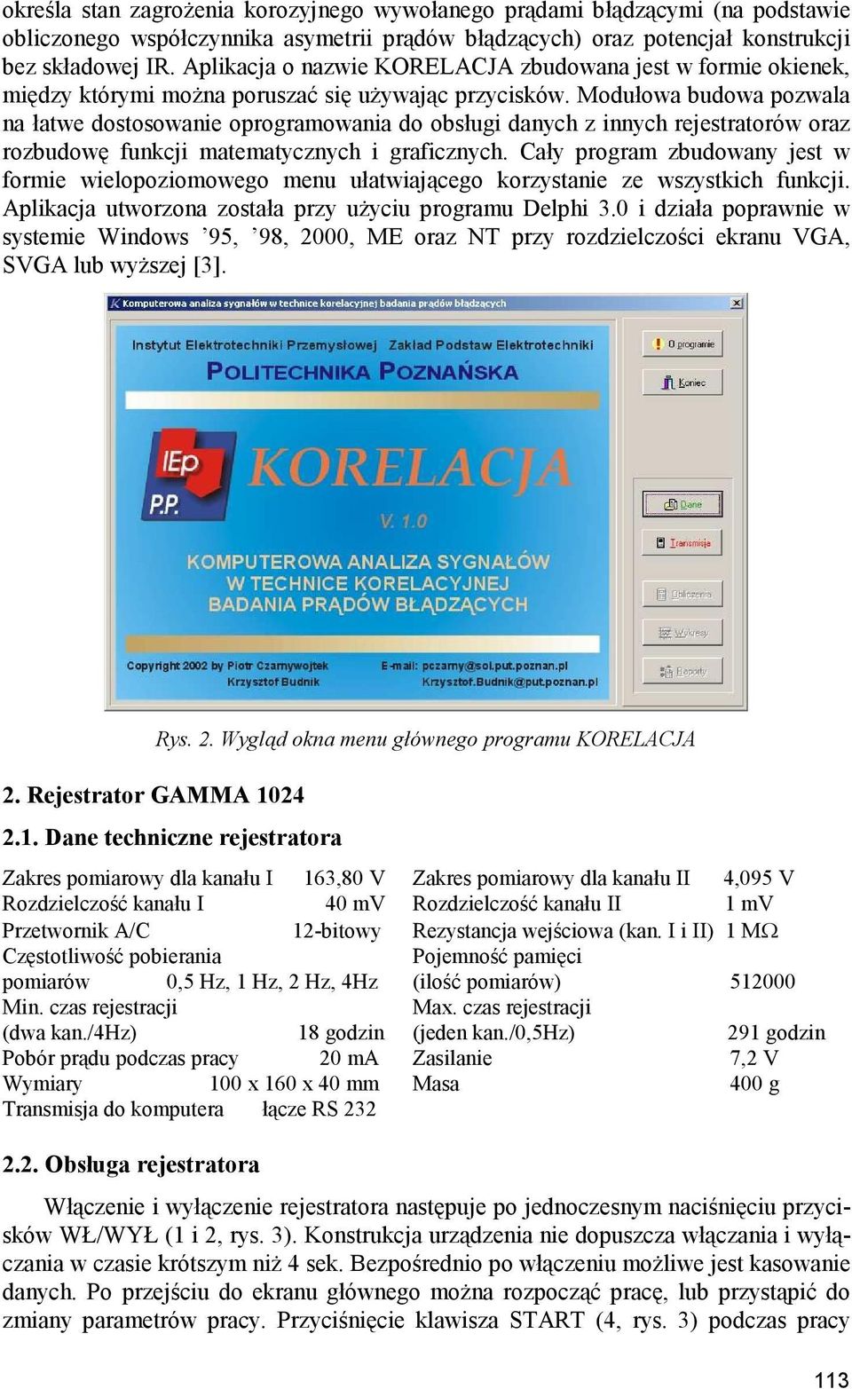 Modułowa budowa pozwala na łatwe dostosowanie oprogramowania do obsługi danych z innych rejestratorów oraz rozbudowę funkcji matematycznych i graficznych.