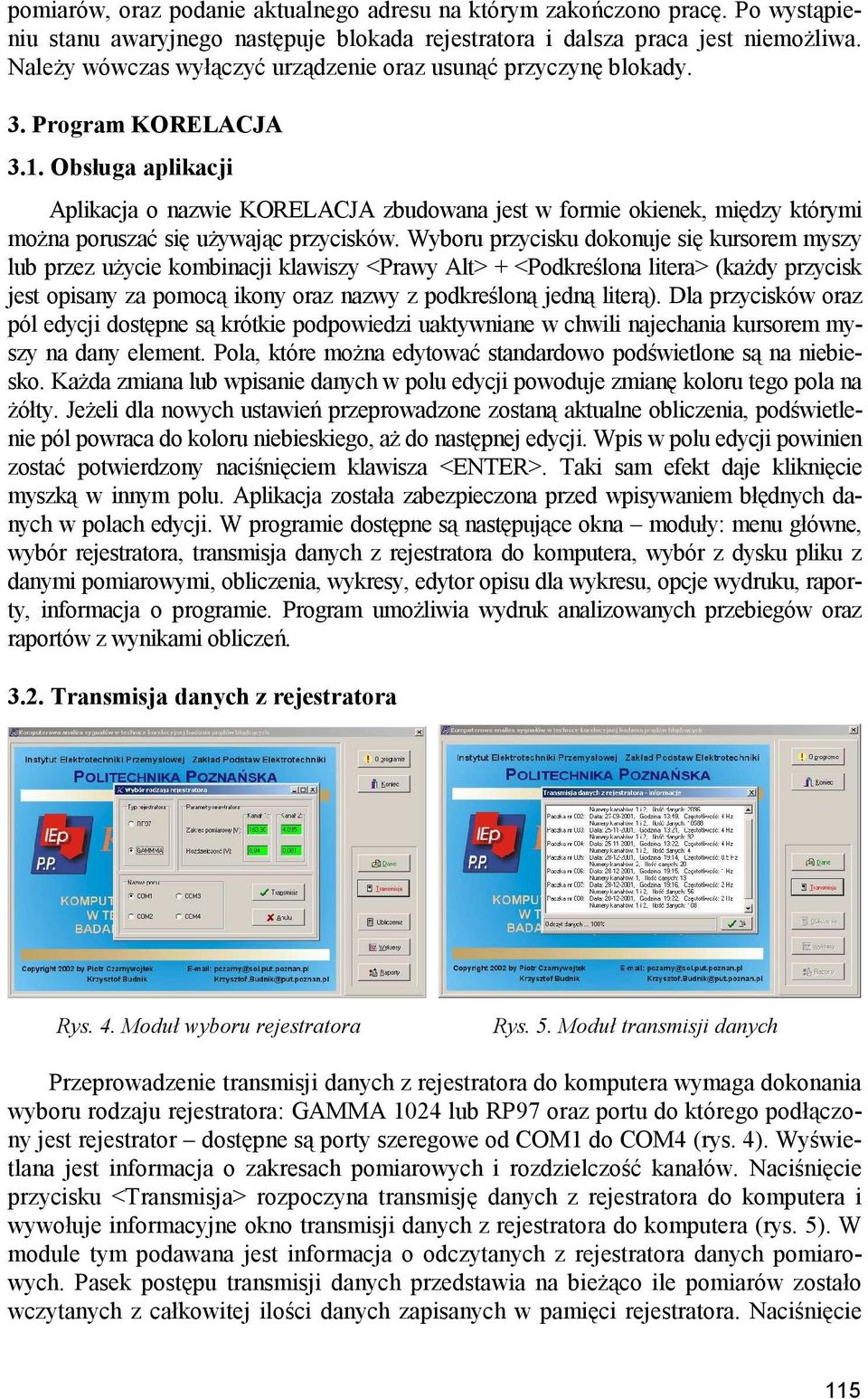 Obsługa aplikacji Aplikacja o nazwie KORELACJA zbudowana jest w formie okienek, między którymi można poruszać się używając przycisków.