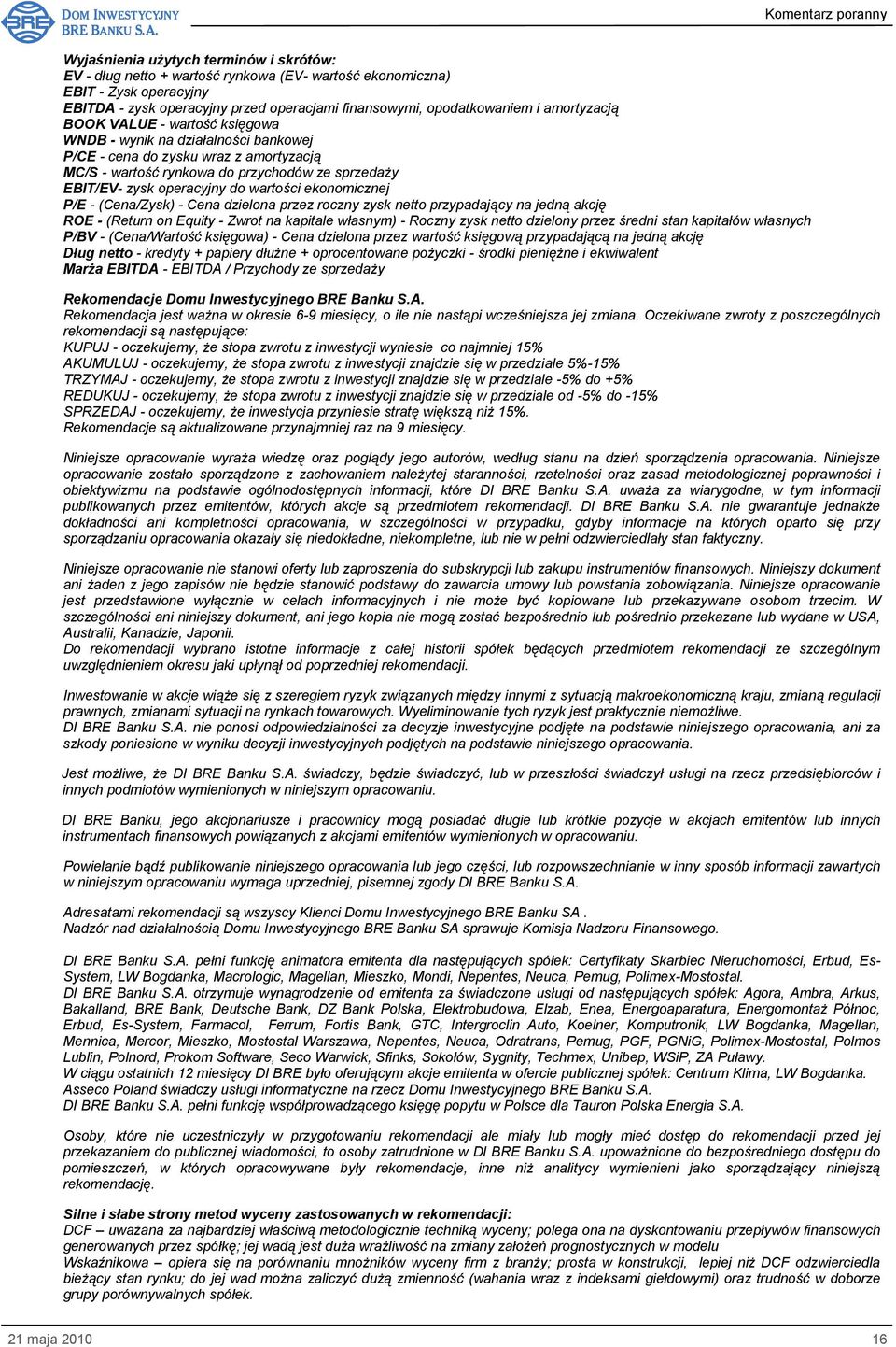 wartości ekonomicznej P/E - (Cena/Zysk) - Cena dzielona przez roczny zysk netto przypadający na jedną akcję ROE - (Return on Equity - Zwrot na kapitale własnym) - Roczny zysk netto dzielony przez