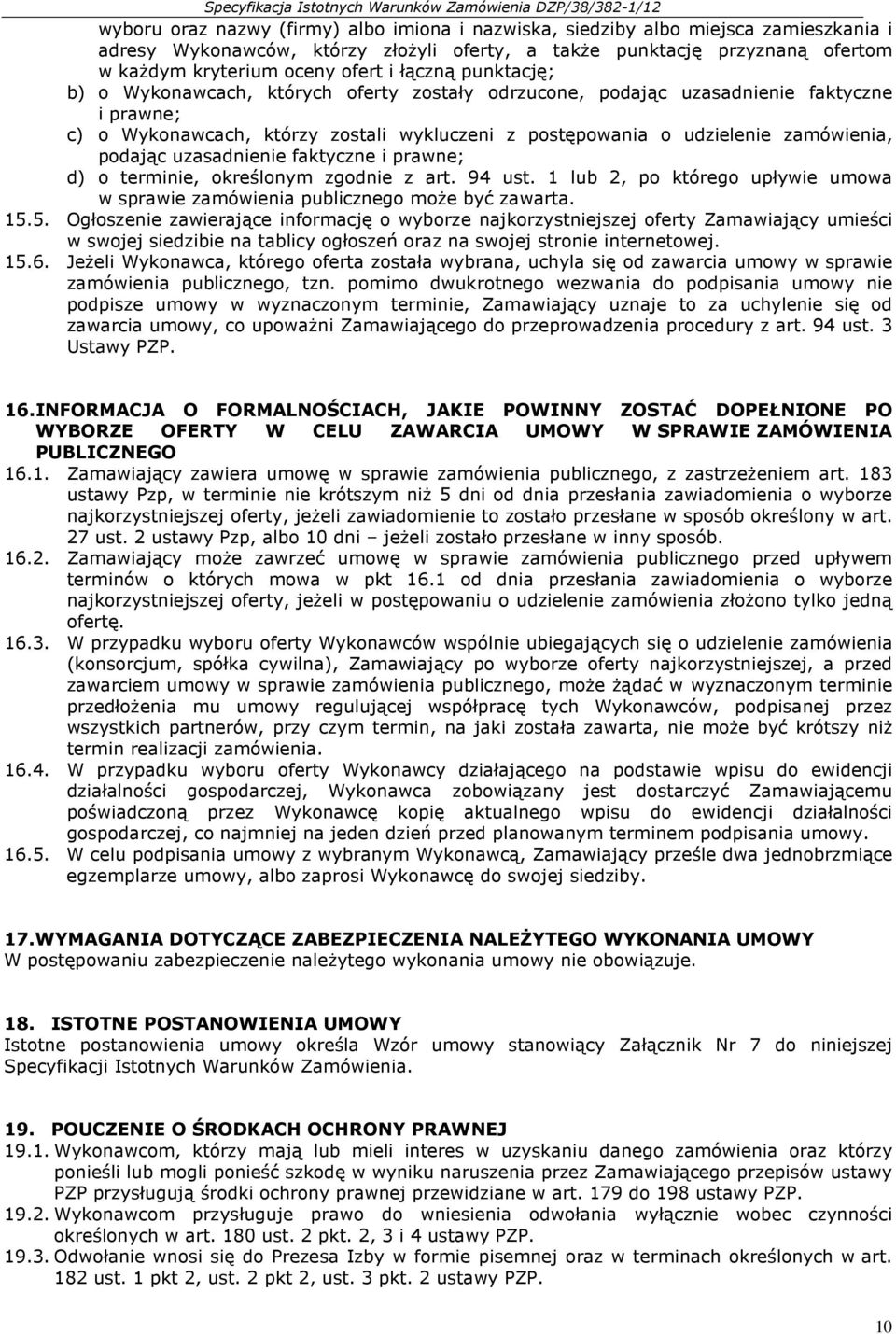 podając uzasadnienie faktyczne i prawne; d) o terminie, określonym zgodnie z art. 94 ust. 1 lub 2, po którego upływie umowa w sprawie zamówienia publicznego może być zawarta. 15.