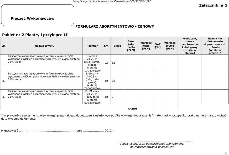 poliamidowych 79% i włókien elastanu 21%, rolka Elastyczna siatka opatrunkowa w formie rękawa, biała, wykonana z włókien poliamidowych 79% i włókien elastanu 21%, rolka 5-6 cm x 20-25 m (ręka, ramię,