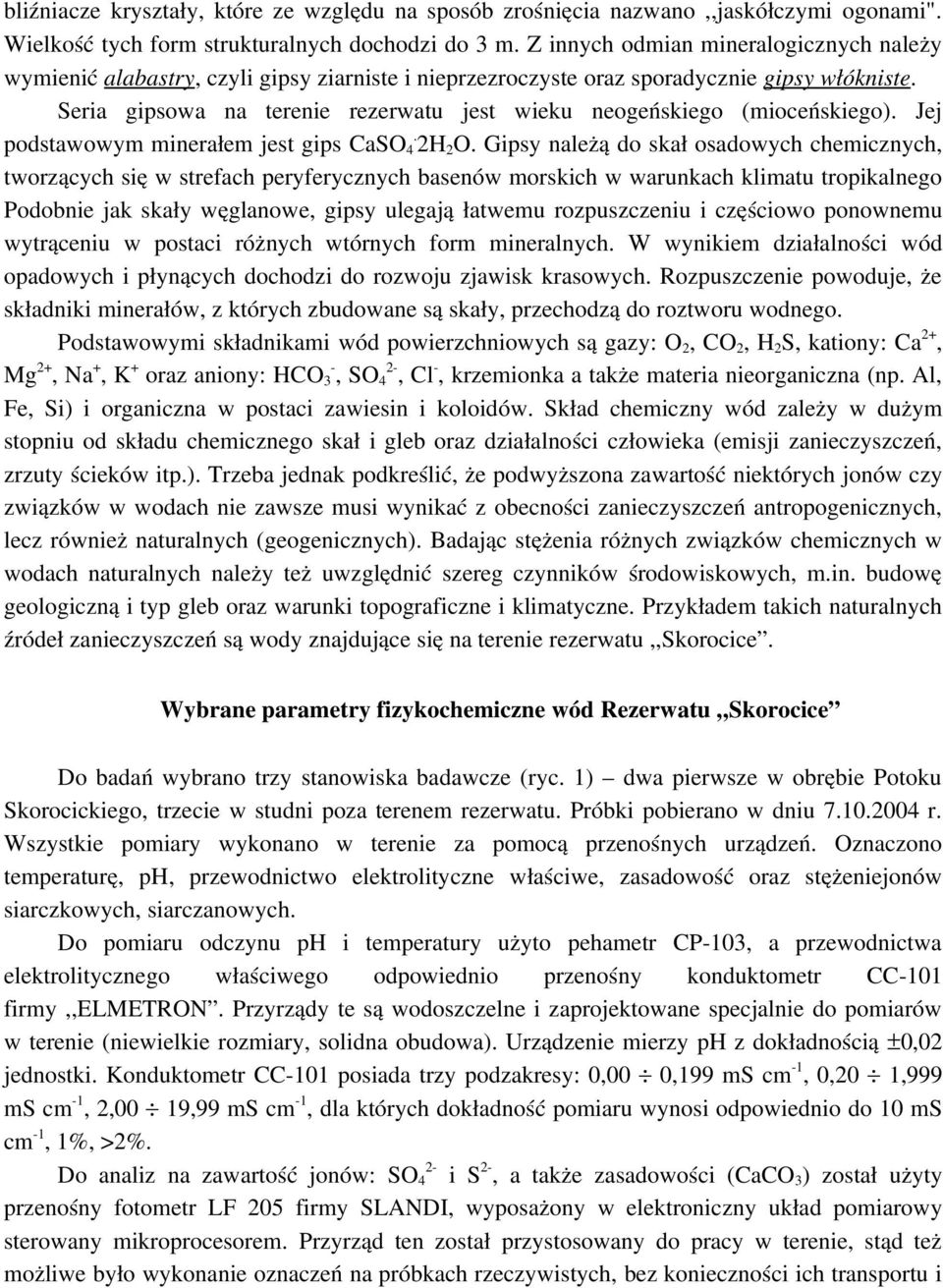 Seria gipsowa na terenie rezerwatu jest wieku neogeńskiego (mioceńskiego). Jej podstawowym minerałem jest gips CaSO 4. 2H 2 O.