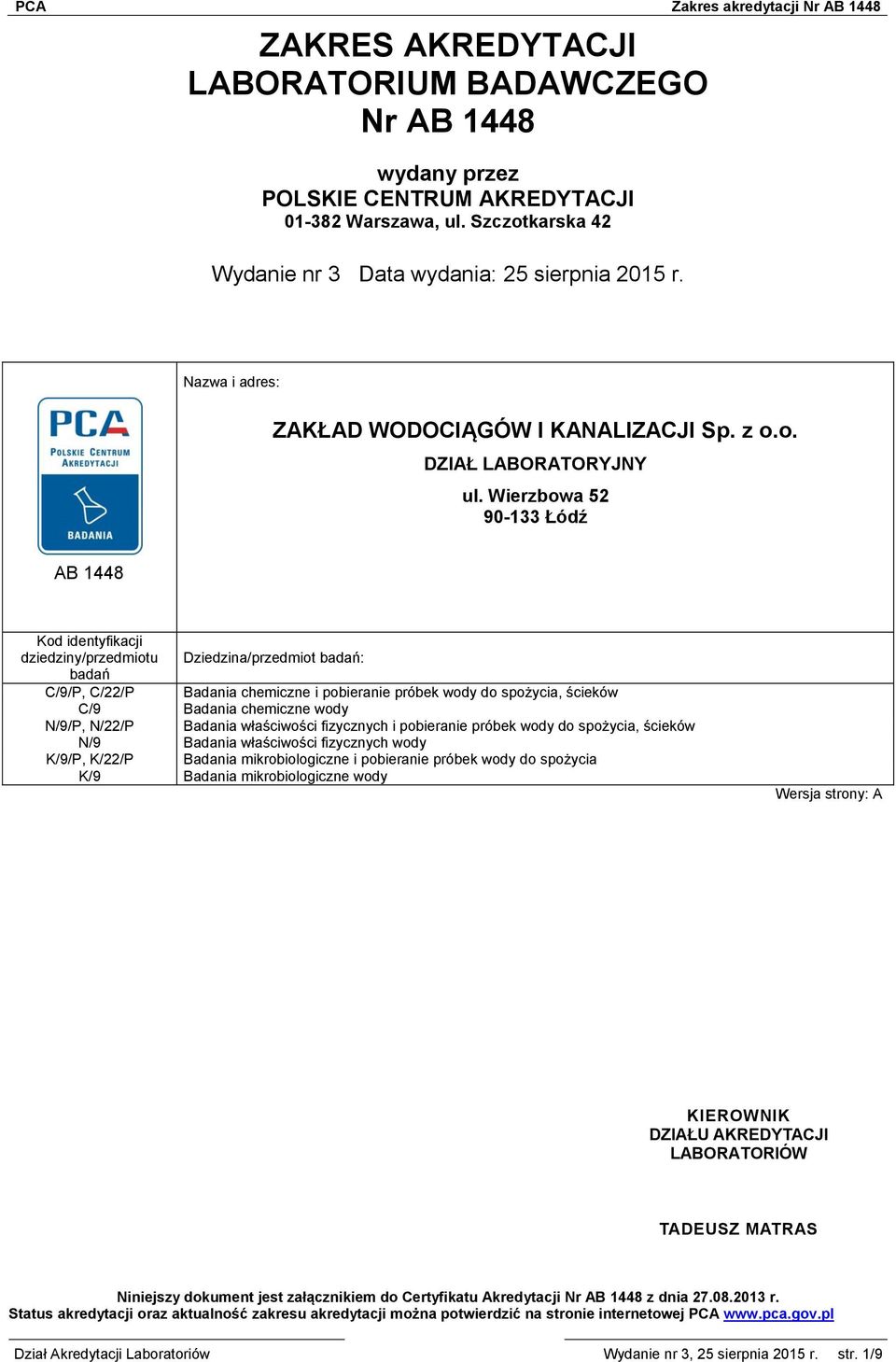 Wierzbowa 52 90-133 Łódź AB 1448 Kod identyfikacji dziedziny/przedmiotu Dziedzina/przedmiot badań: badań C/9/P, C/22/P Badania chemiczne i pobieranie próbek wody do spożycia, ścieków C/9 Badania