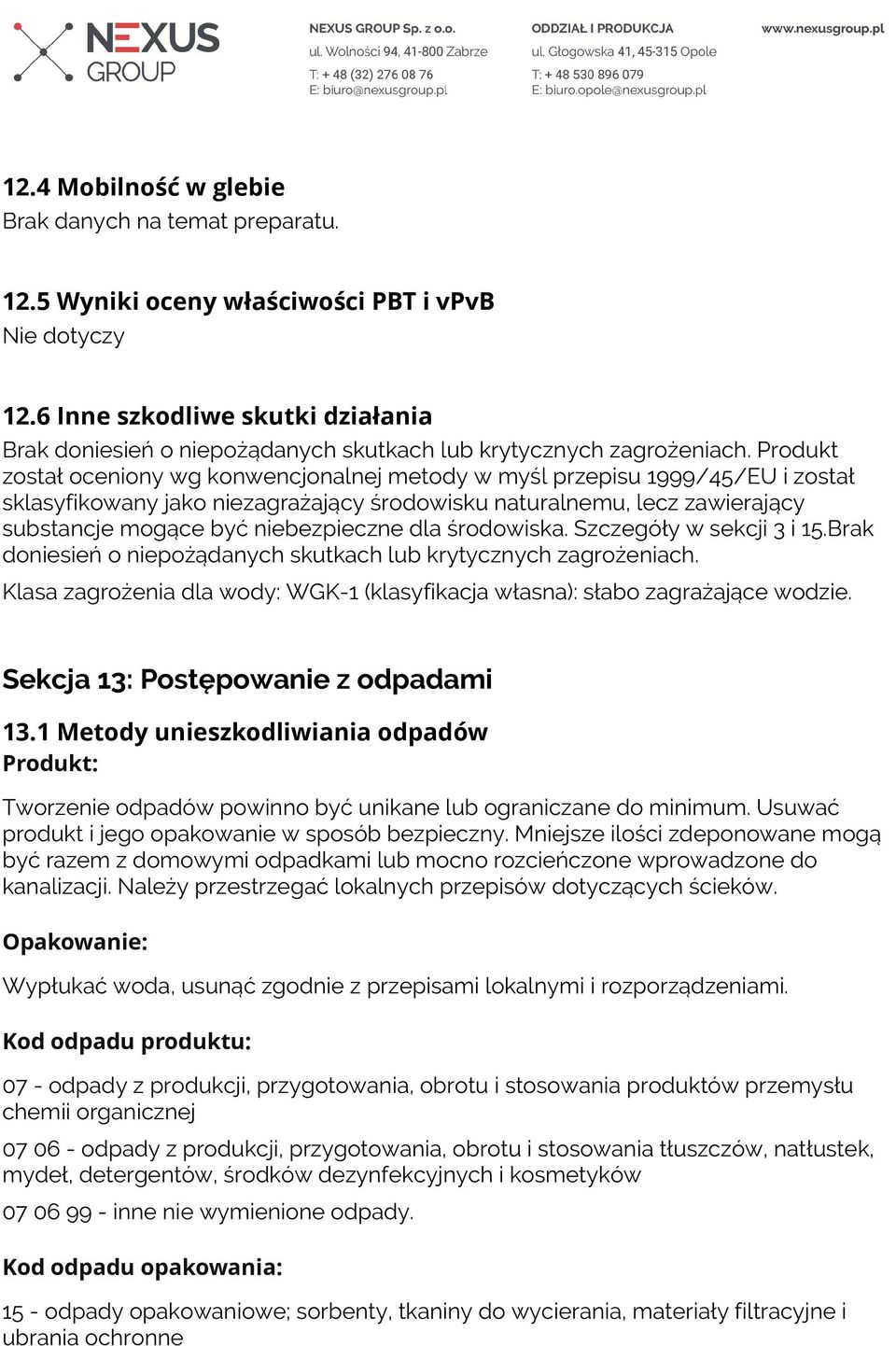 Produkt został oceniony wg konwencjonalnej metody w myśl przepisu 1999/45/EU i został sklasyfikowany jako niezagrażający środowisku naturalnemu, lecz zawierający substancje mogące być niebezpieczne
