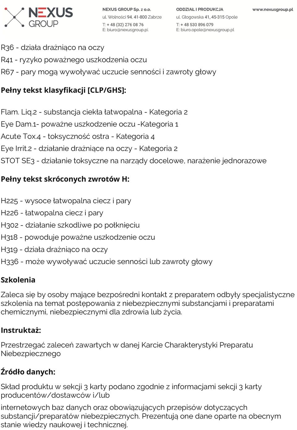 2 - działanie drażniące na oczy - Kategoria 2 STOT SE3 - działanie toksyczne na narządy docelowe, narażenie jednorazowe Pełny tekst skróconych zwrotów H: H225 - wysoce łatwopalna ciecz i pary H226 -