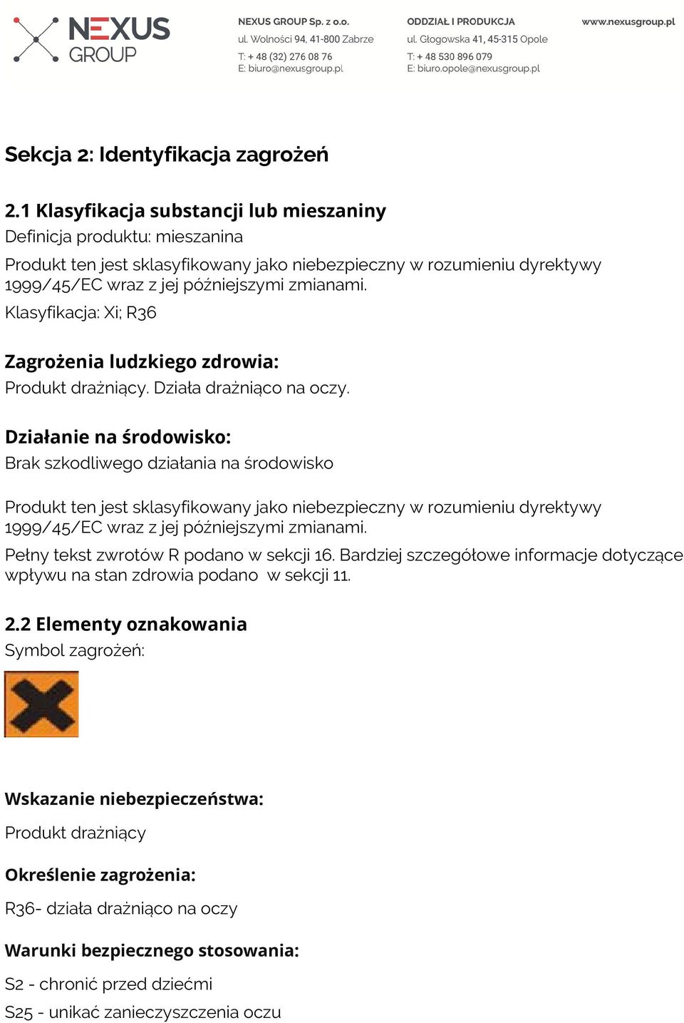 Klasyfikacja: Xi; R36 Zagrożenia ludzkiego zdrowia: Produkt drażniący. Działa drażniąco na oczy.