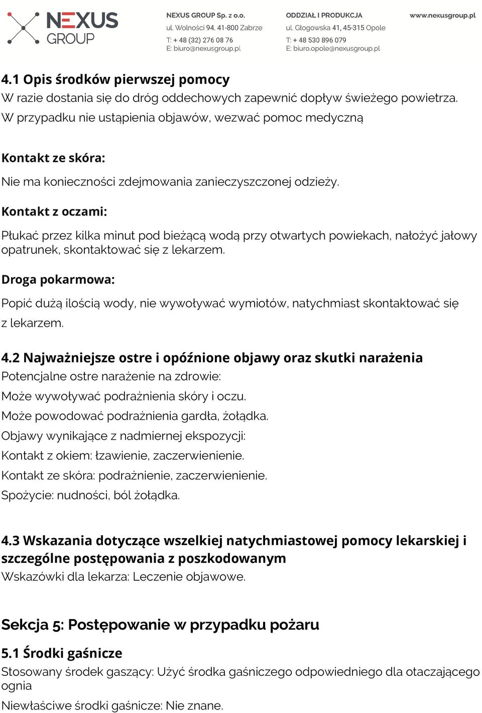 Kontakt z oczami: Płukać przez kilka minut pod bieżącą wodą przy otwartych powiekach, nałożyć jałowy opatrunek, skontaktować się z lekarzem.