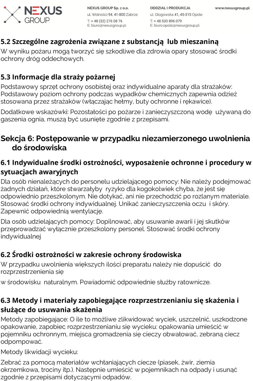 strażaków (włączając hełmy, buty ochronne i rękawice). Dodatkowe wskazówki: Pozostałości po pożarze i zanieczyszczoną wodę używaną do gaszenia ognia, muszą być usunięte zgodnie z przepisami.