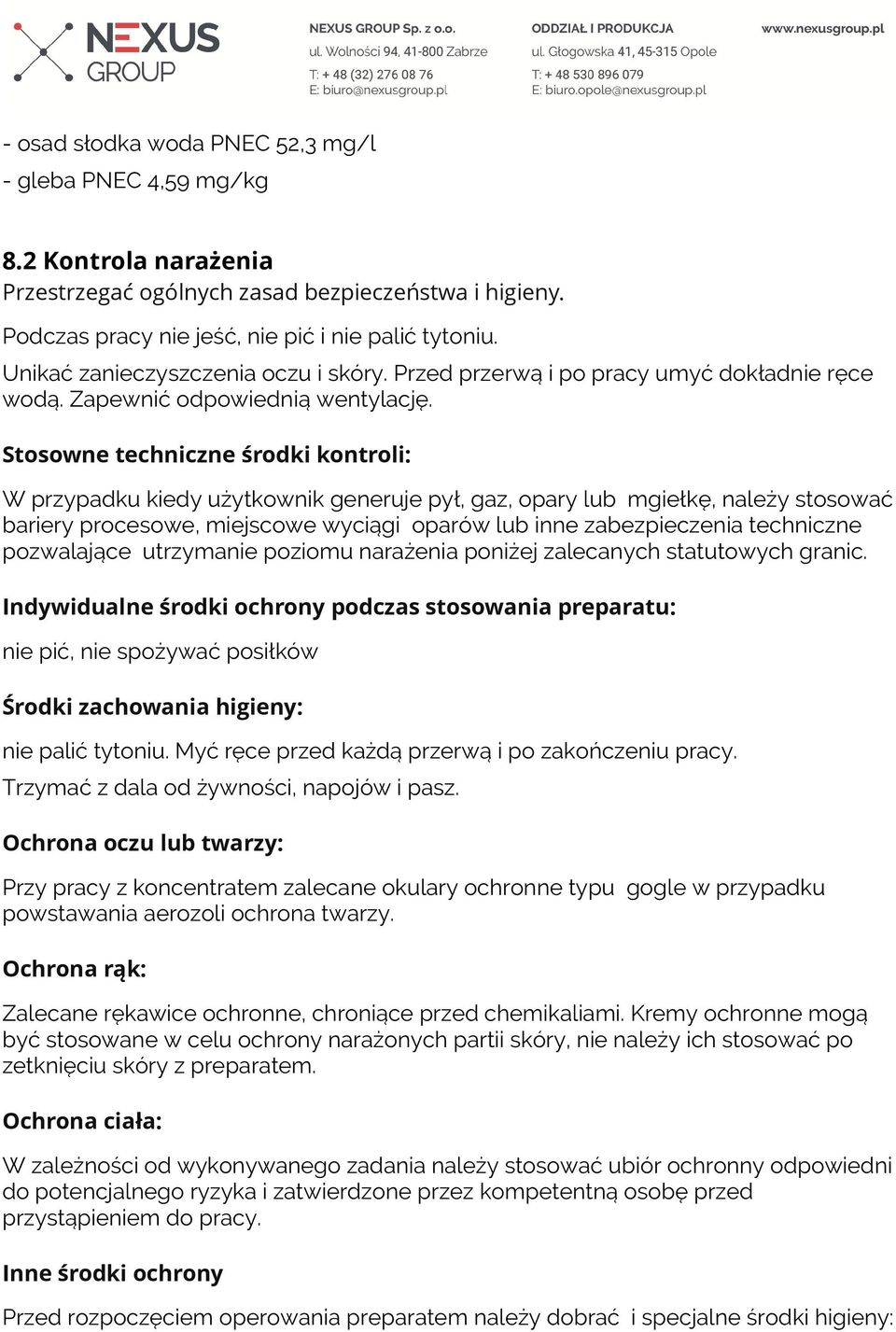 Stosowne techniczne środki kontroli: W przypadku kiedy użytkownik generuje pył, gaz, opary lub mgiełkę, należy stosować bariery procesowe, miejscowe wyciągi oparów lub inne zabezpieczenia techniczne