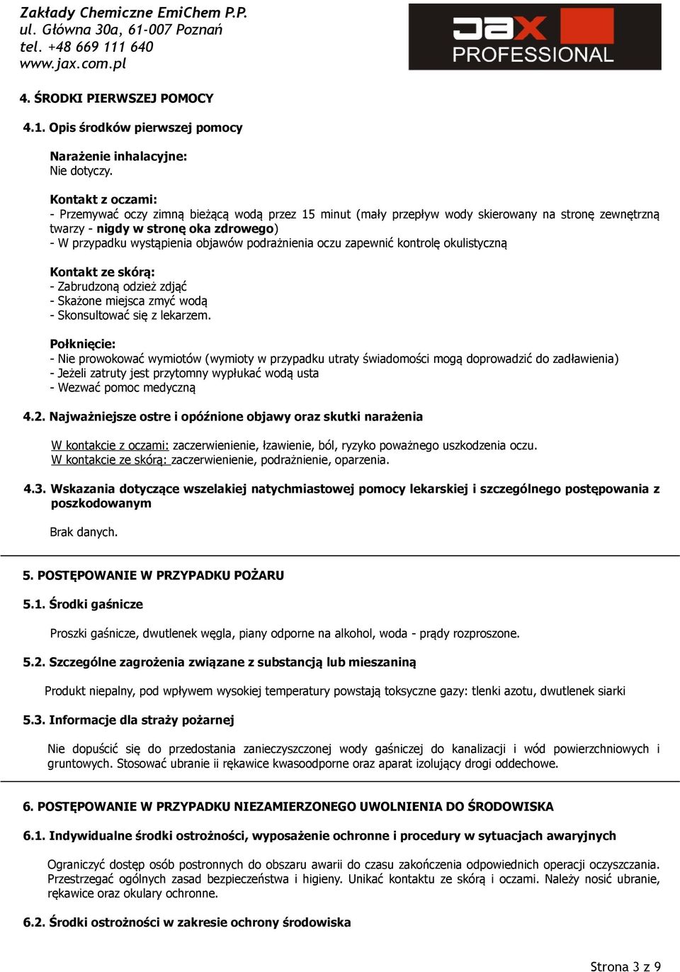 oka zdrowego) - W przypadku wystąpienia objawów podrażnienia oczu zapewnić kontrolę okulistyczną Kontakt ze skórą: - Zabrudzoną odzież zdjąć - Skażone miejsca zmyć wodą - Skonsultować się z lekarzem.