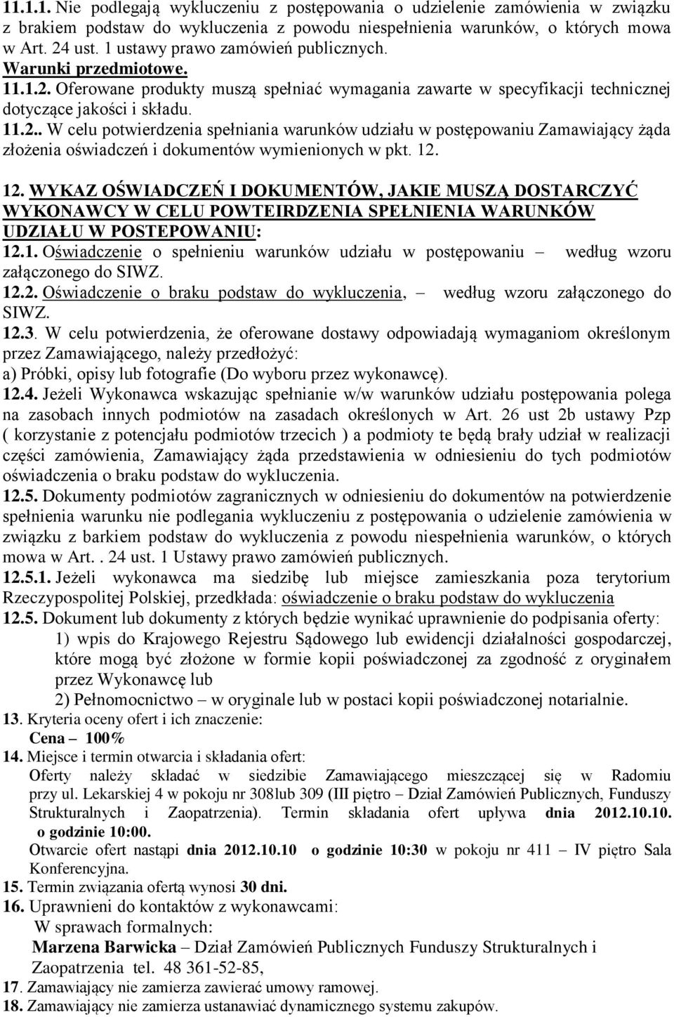 12. 12. WYKAZ OŚWIADCZEŃ I DOKUMENTÓW, JAKIE MUSZĄ DOSTARCZYĆ WYKONAWCY W CELU POWTEIRDZENIA SPEŁNIENIA WARUNKÓW UDZIAŁU W POSTEPOWANIU: 12.1. Oświadczenie o spełnieniu warunków udziału w postępowaniu według wzoru załączonego do SIWZ.