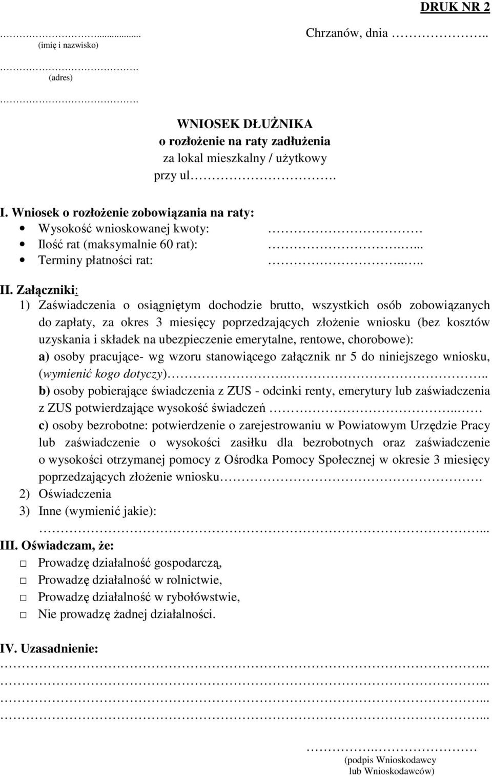 Załączniki: 1) Zaświadczenia o osiągniętym dochodzie brutto, wszystkich osób zobowiązanych do zapłaty, za okres 3 miesięcy poprzedzających złoŝenie wniosku (bez kosztów uzyskania i składek na