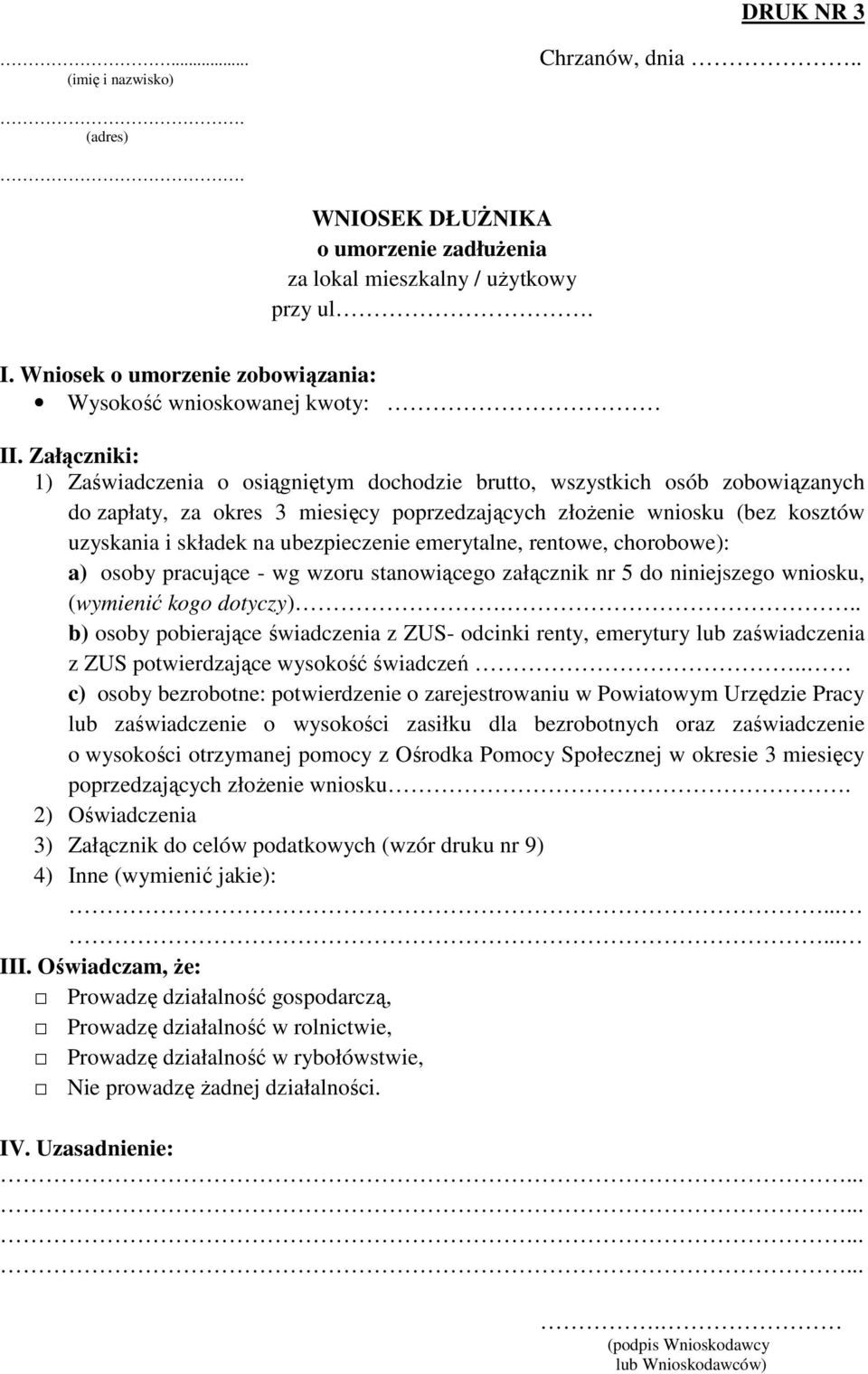 Załączniki: 1) Zaświadczenia o osiągniętym dochodzie brutto, wszystkich osób zobowiązanych do zapłaty, za okres 3 miesięcy poprzedzających złoŝenie wniosku (bez kosztów uzyskania i składek na