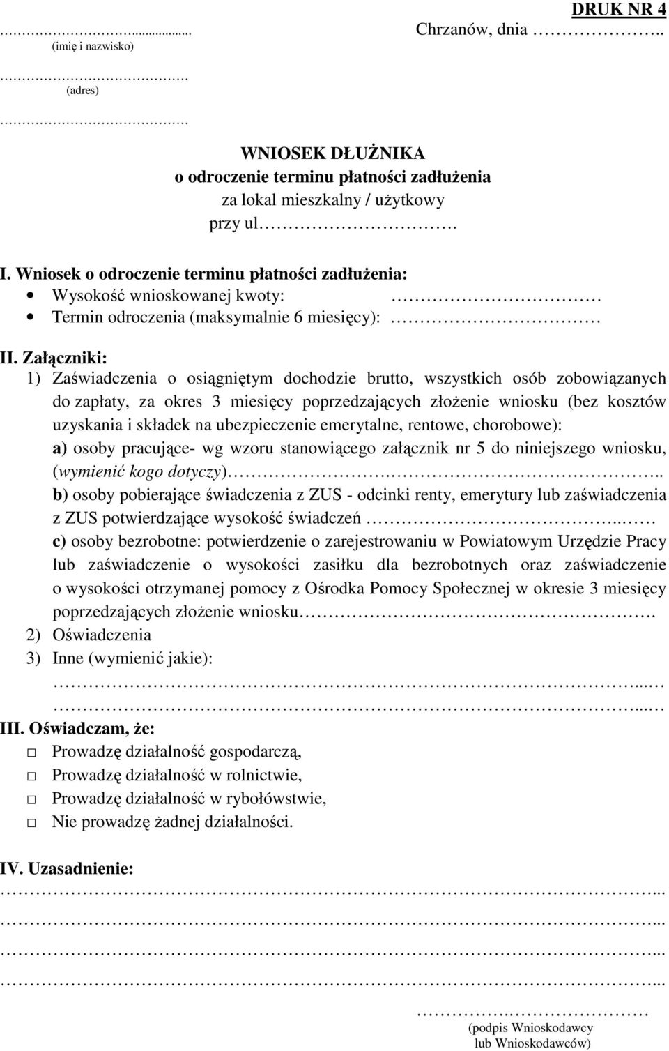 Załączniki: 1) Zaświadczenia o osiągniętym dochodzie brutto, wszystkich osób zobowiązanych do zapłaty, za okres 3 miesięcy poprzedzających złoŝenie wniosku (bez kosztów uzyskania i składek na