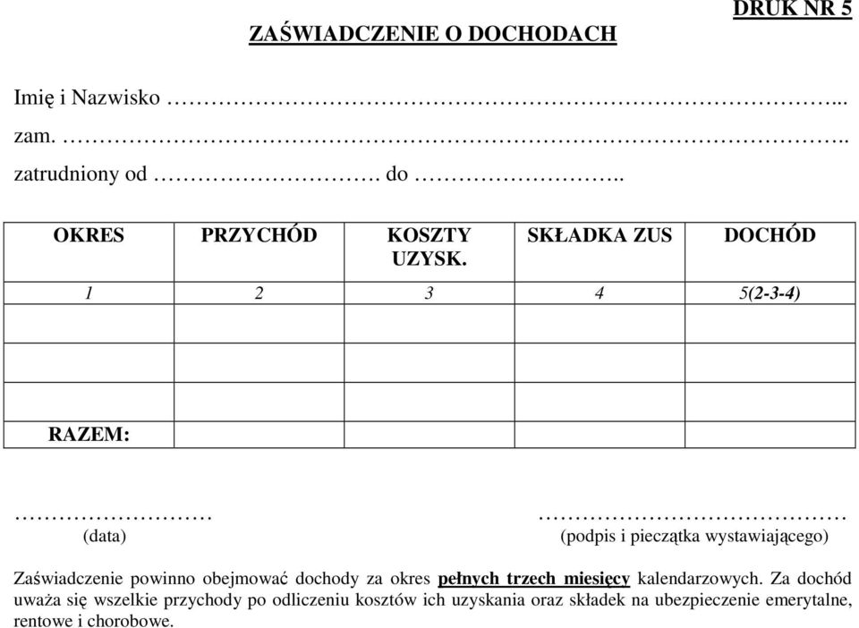 SKŁADKA ZUS DOCHÓD 1 2 3 4 5(2-3-4) RAZEM: (data) (podpis i pieczątka wystawiającego) Zaświadczenie