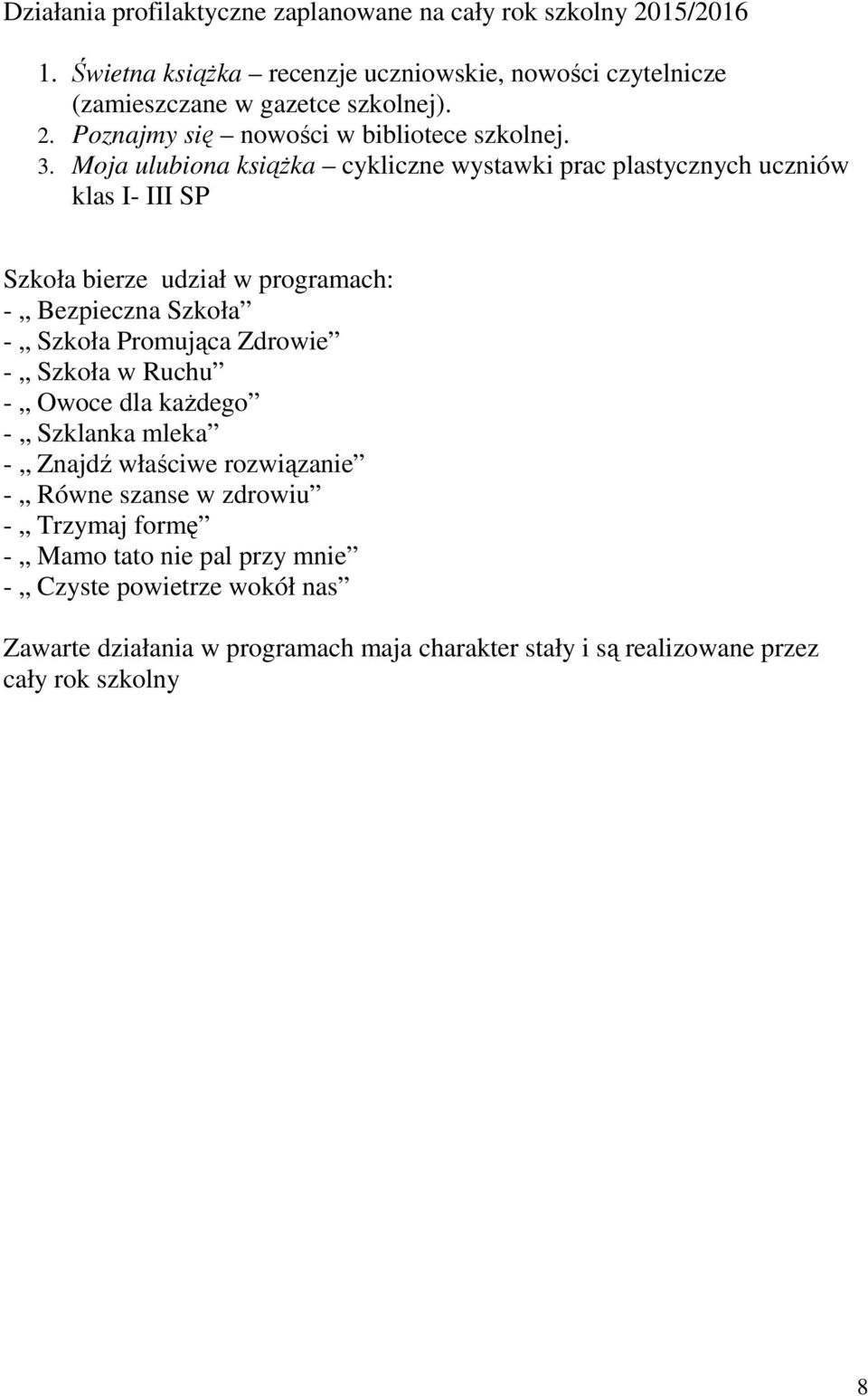 Moja ulubiona książka cykliczne wystawki prac plastycznych uczniów klas I- III SP Szkoła bierze udział w programach: - Bezpieczna Szkoła - Szkoła Promująca Zdrowie