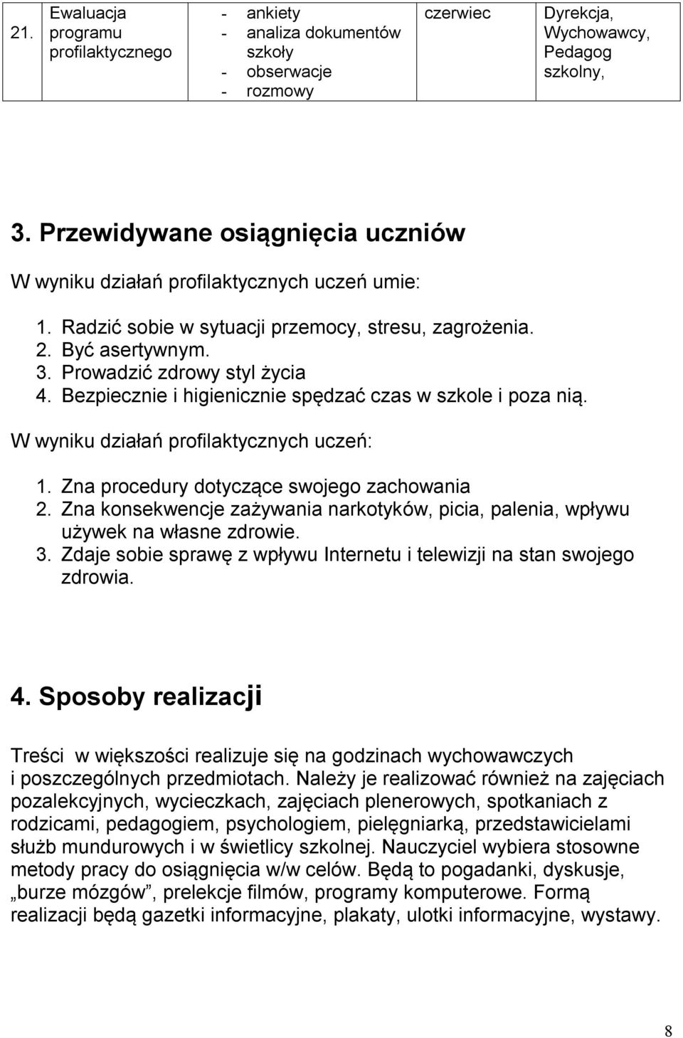 Bezpiecznie i higienicznie spędzać czas w szkole i poza nią. W wyniku działań profilaktycznych uczeń: 1. Zna procedury dotyczące swojego zachowania 2.