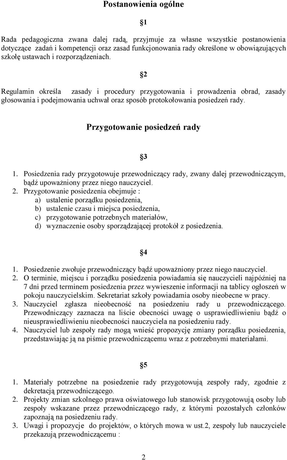 Przygotowanie posiedzeń rady 3 1. Posiedzenia rady przygotowuje przewodniczący rady, zwany dalej przewodniczącym, bądź upoważniony przez niego nauczyciel. 2.