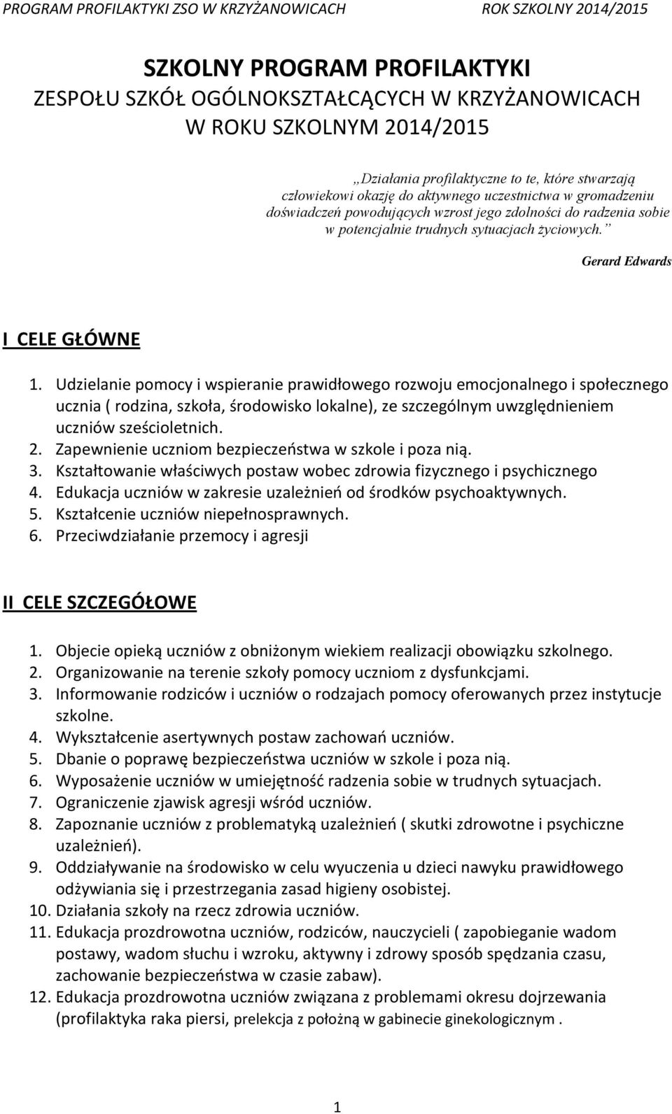 Udzielanie pomocy i wspieranie prawidłowego rozwoju emocjonalnego i społecznego ucznia ( rodzina, szkoła, środowisko lokalne), ze szczególnym uwzględnieniem uczniów sześcioletnich. 2.