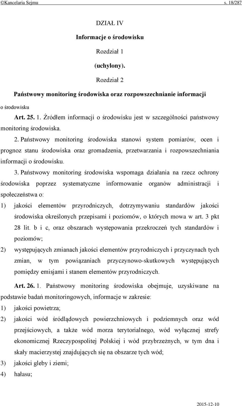 Państwowy monitoring środowiska wspomaga działania na rzecz ochrony środowiska poprzez systematyczne informowanie organów administracji i społeczeństwa o: 1) jakości elementów przyrodniczych,