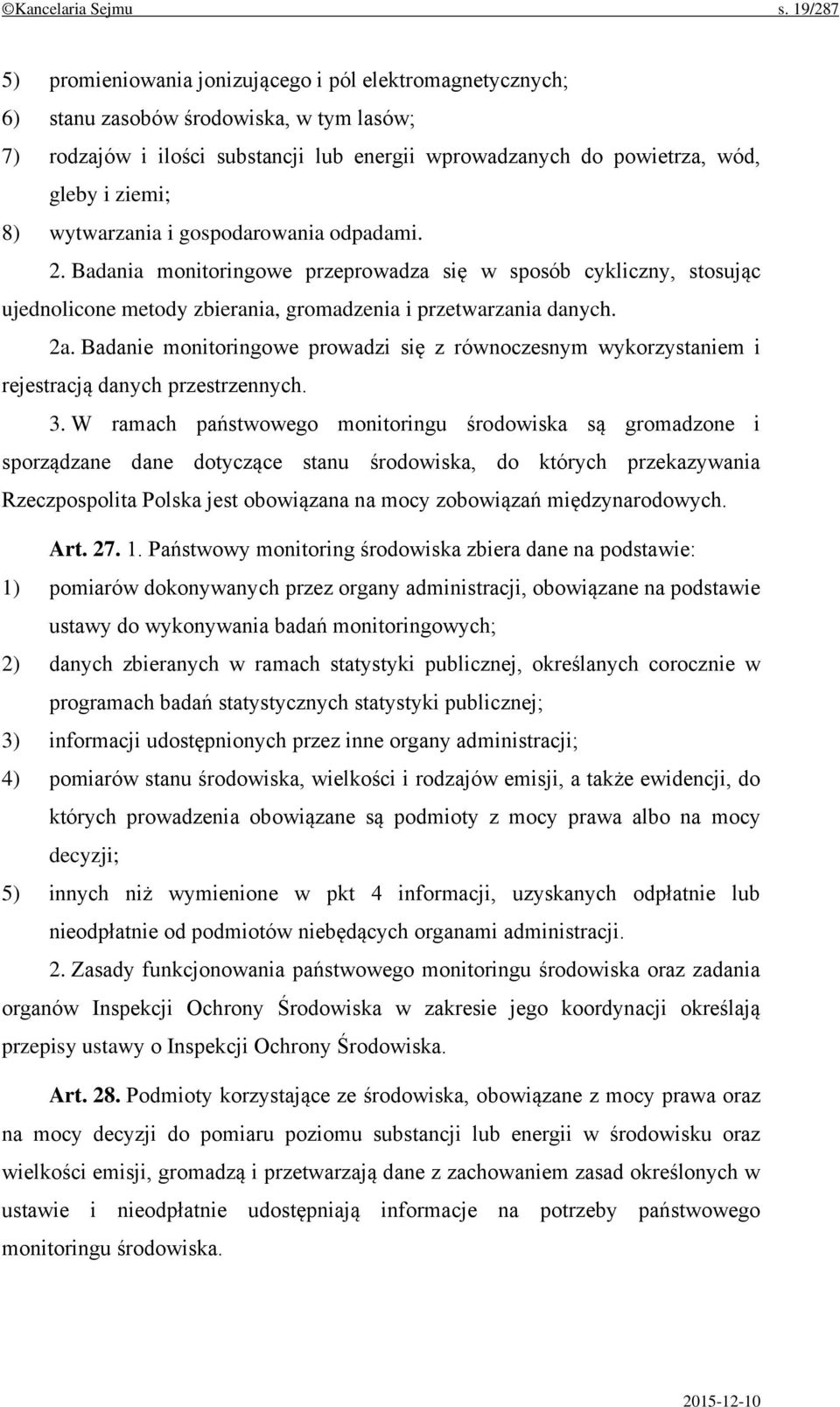 8) wytwarzania i gospodarowania odpadami. 2. Badania monitoringowe przeprowadza się w sposób cykliczny, stosując ujednolicone metody zbierania, gromadzenia i przetwarzania danych. 2a.