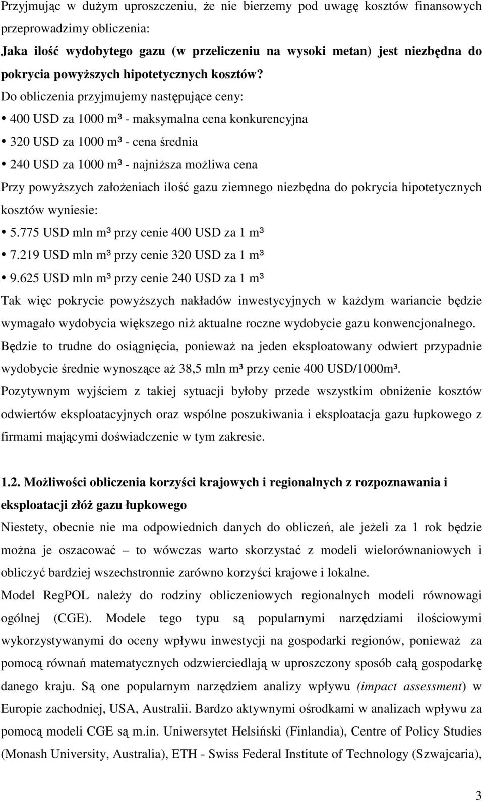 Do obliczenia przyjmujemy następujące ceny: 400 USD za 1000 m³ - maksymalna cena konkurencyjna 320 USD za 1000 m³ - cena średnia 240 USD za 1000 m³ - najniższa możliwa cena Przy powyższych