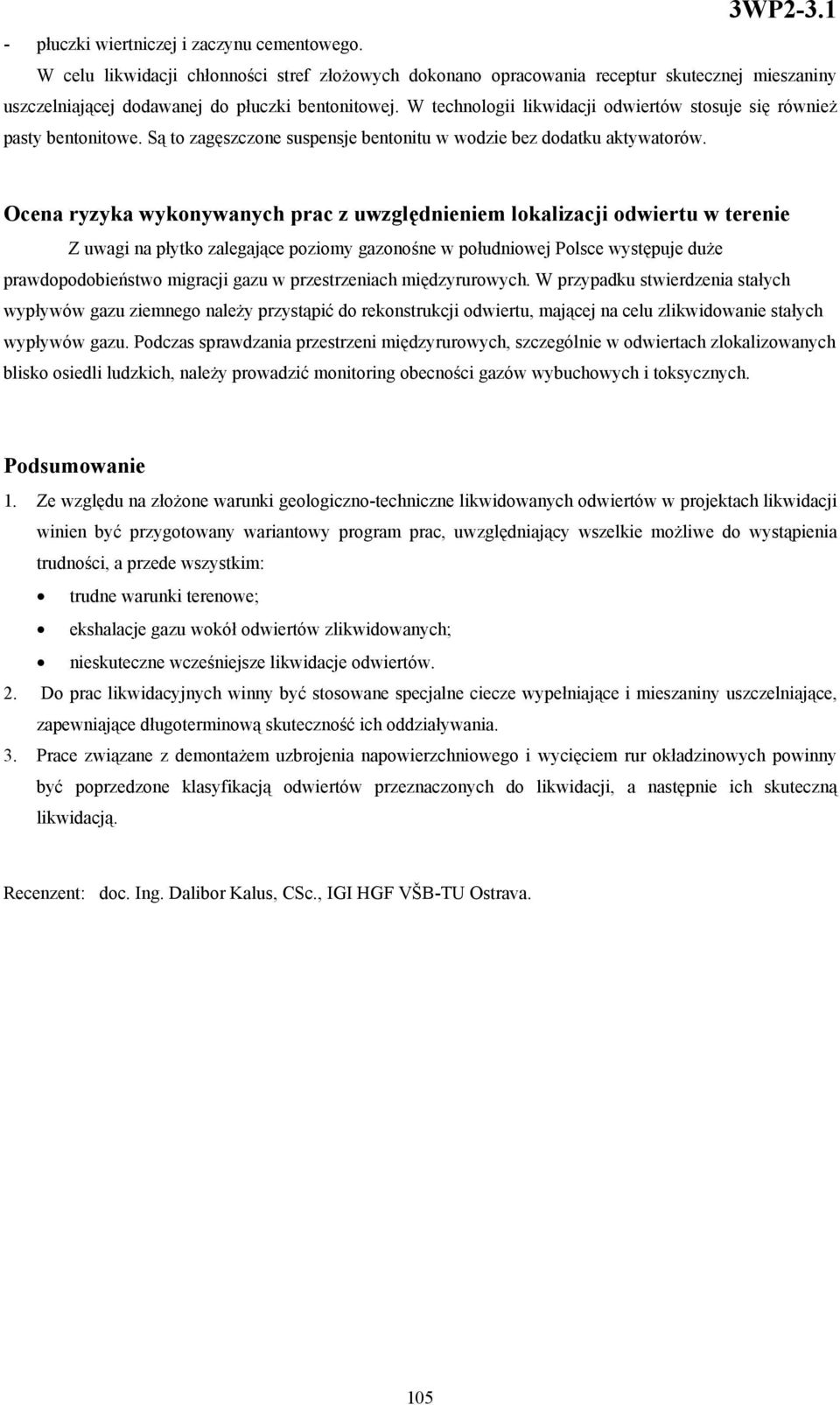 Ocena ryzyka wykonywanych prac z uwzględnieniem lokalizacji odwiertu w terenie Z uwagi na płytko zalegające poziomy gazonośne w południowej Polsce występuje duże prawdopodobieństwo migracji gazu w