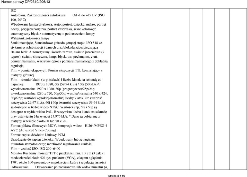 i danych oraz blokadą zabezpieczającą Balans bieli: Automatyczny, światło żarowe, światło jarzeniowe (7 typów), światło słoneczne, lampa błyskowa, pochmurno, cień, pomiar manualny, wszystkie oprócz