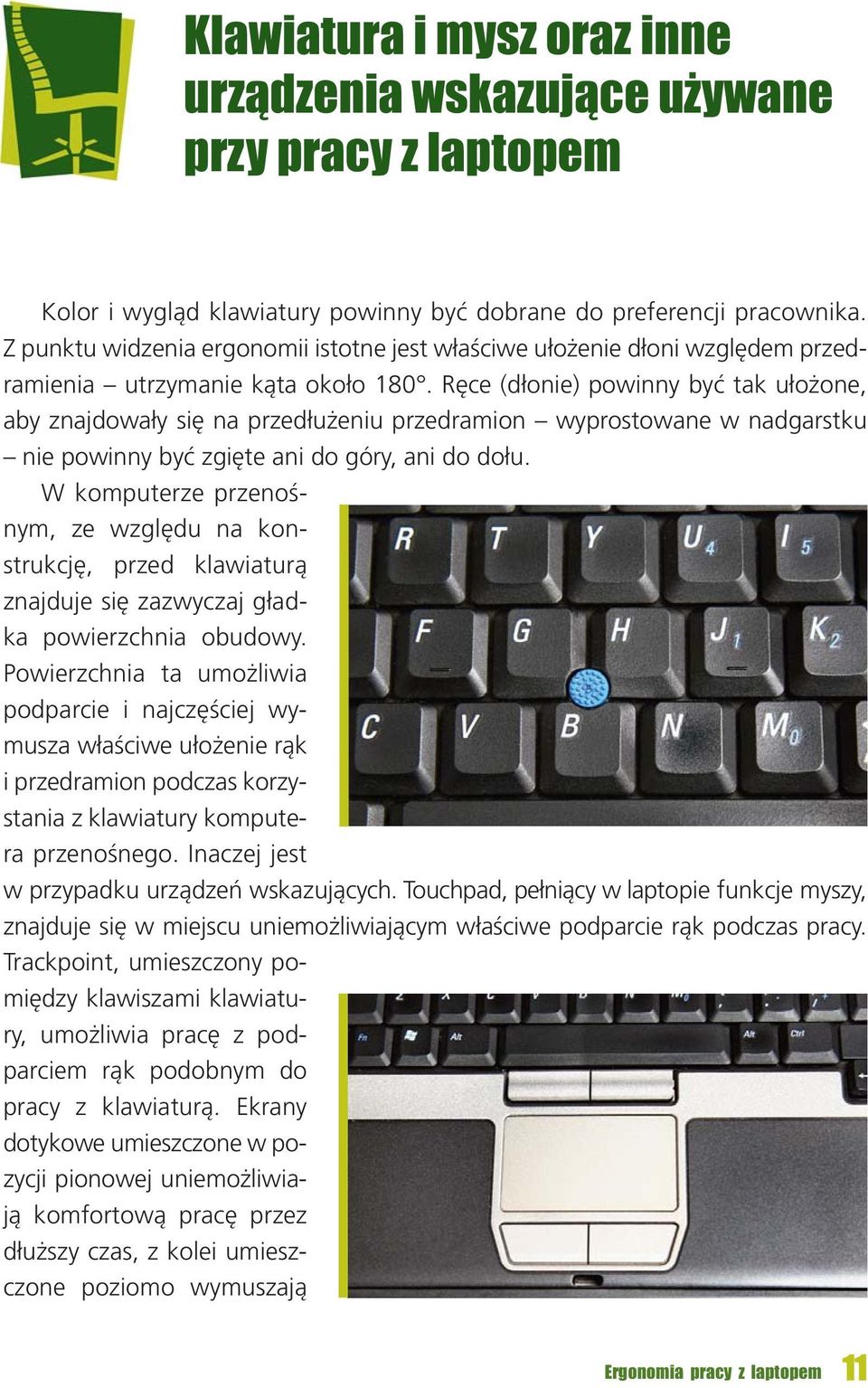 Rę ce (dło nie) po win ny być tak uło żo ne, aby znaj do wa ły się na przed łu że niu przed ra mion wy pro sto wa ne w nad garst ku nie po win ny być zgię te ani do gó ry, ani do do łu.