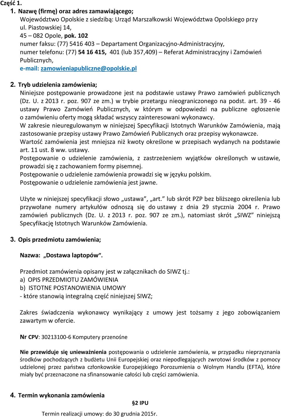 zamowieniapubliczne@opolskie.pl 2. Tryb udzielenia zamówienia; Niniejsze postępowanie prowadzone jest na podstawie ustawy Prawo zamówień publicznych (Dz. U. z 2013 r. poz. 907 ze zm.
